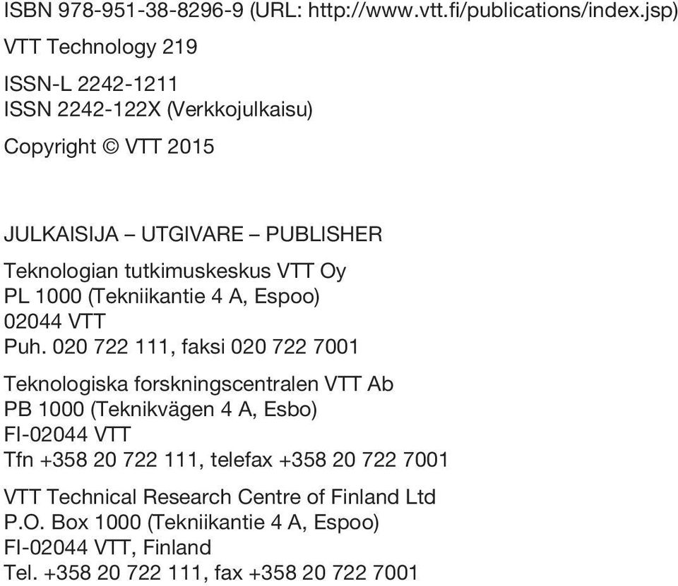 tutkimuskeskus VTT Oy PL 1000 (Tekniikantie 4 A, Espoo) 02044 VTT Puh.
