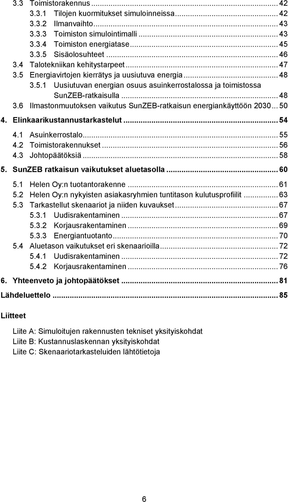 .. 50 4. Elinkaarikustannustarkastelut... 54 4.1 Asuinkerrostalo... 55 4.2 Toimistorakennukset... 56 4.3 Johtopäätöksiä... 58 5. SunZEB ratkaisun vaikutukset aluetasolla... 60 5.