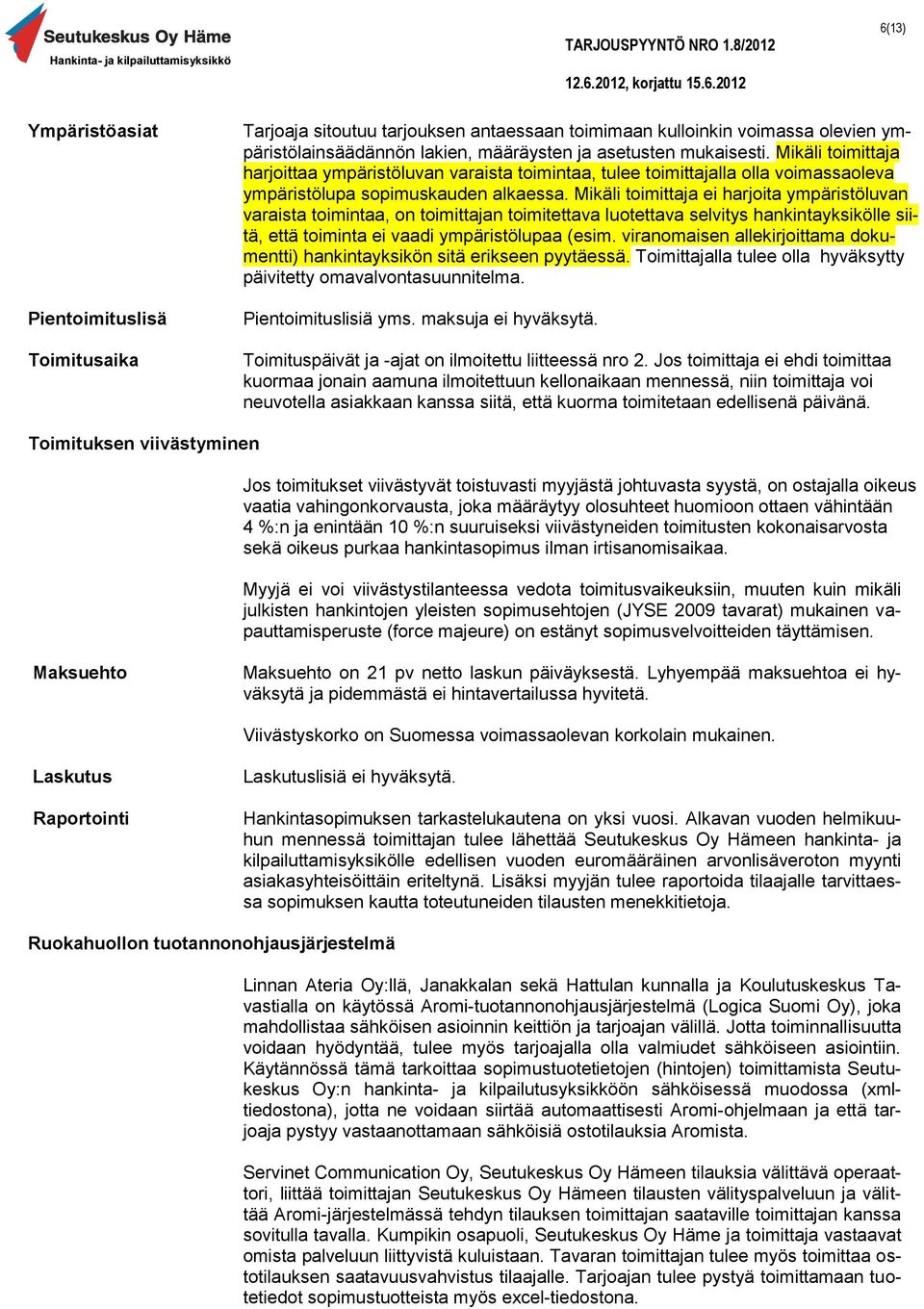 Mikäli toimittaja ei harjoita ympäristöluvan varaista toimintaa, on toimittajan toimitettava luotettava selvitys hankintayksikölle siitä, että toiminta ei vaadi ympäristölupaa (esim.