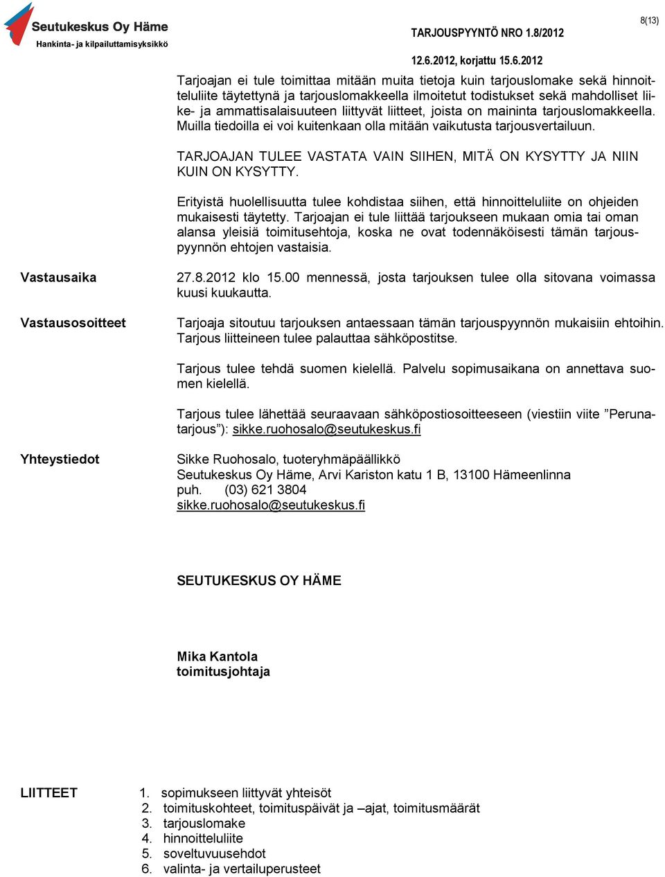 TARJOAJAN TULEE VASTATA VAIN SIIHEN, MITÄ ON KYSYTTY JA NIIN KUIN ON KYSYTTY. Erityistä huolellisuutta tulee kohdistaa siihen, että hinnoitteluliite on ohjeiden mukaisesti täytetty.