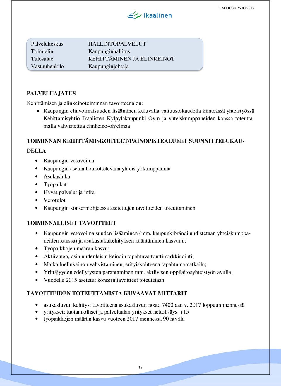 elinkeino-ohjelmaa TOIMINNAN KEHITTÄMISKOHTEET/PAINOPISTEALUEET SUUNNITTELUKAU- DELLA Kaupungin vetovoima Kaupungin asema houkuttelevana yhteistyökumppanina Asukasluku Työpaikat Hyvät palvelut ja