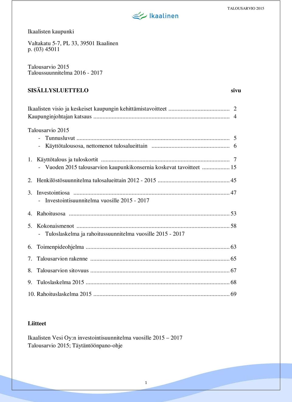 .. 7 - Vuoden 2015 talousarvion kaupunkikonsernia koskevat tavoitteet... 15 2. Henkilöstösuunnitelma tulosalueittain 2012-2015... 45 3. Investointiosa.