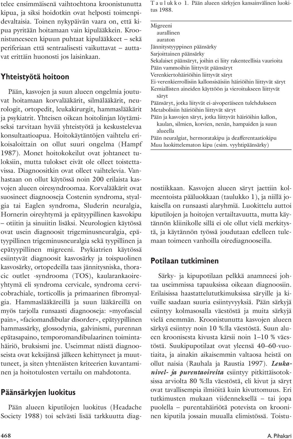 Yhteistyötä hoitoon Pään, kasvojen ja suun alueen ongelmia joutuvat hoitamaan korvalääkärit, silmälääkärit, neurologit, ortopedit, leukakirurgit, hammaslääkärit ja psykiatrit.