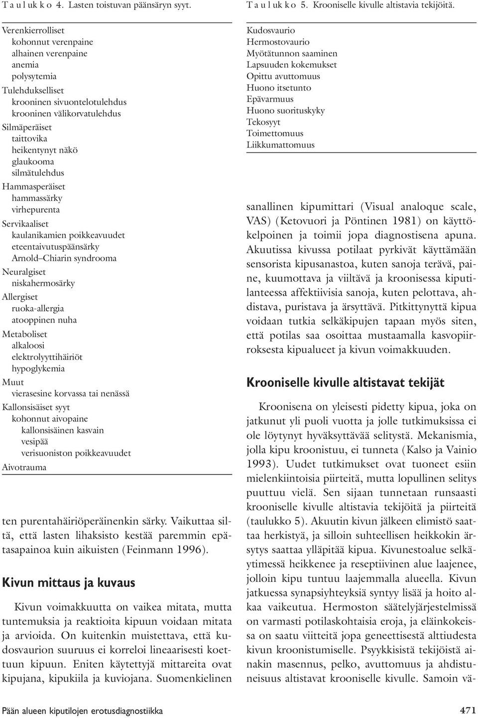 glaukooma silmätulehdus Hammasperäiset hammassärky virhepurenta Servikaaliset kaulanikamien poikkeavuudet eteentaivutuspäänsärky Arnold Chiarin syndrooma Neuralgiset niskahermosärky Allergiset