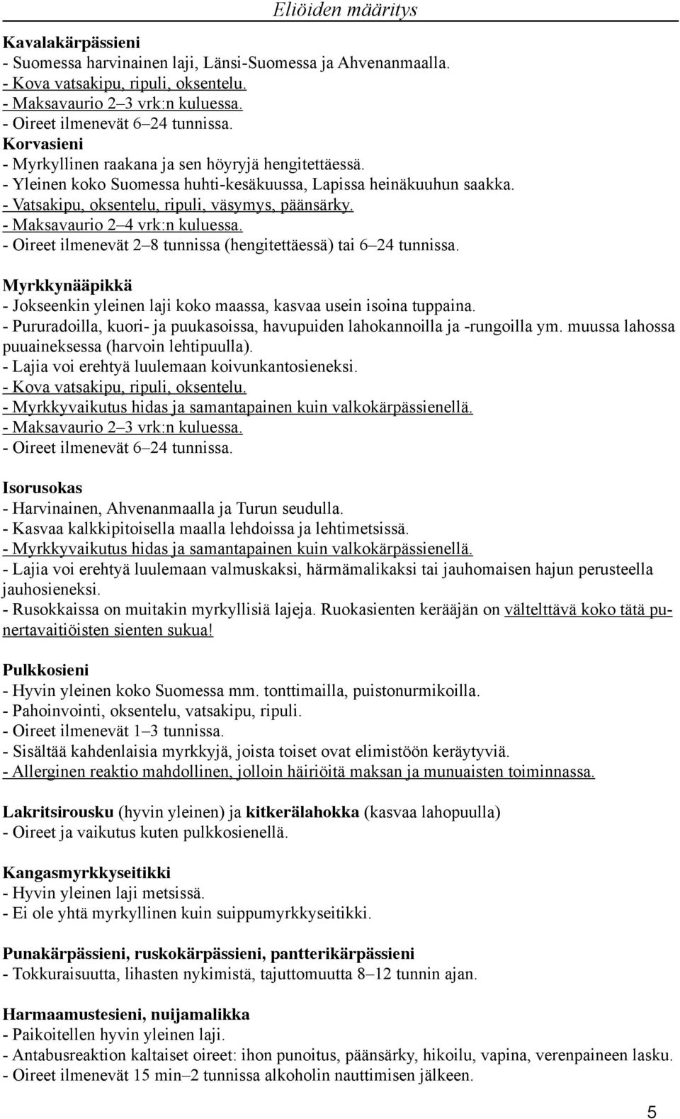 - Maksavaurio 2 4 vrk:n kuluessa. - Oireet ilmenevät 2 8 tunnissa (hengitettäessä) tai 6 24 tunnissa. Myrkkynääpikkä - Jokseenkin yleinen laji koko maassa, kasvaa usein isoina tuppaina.