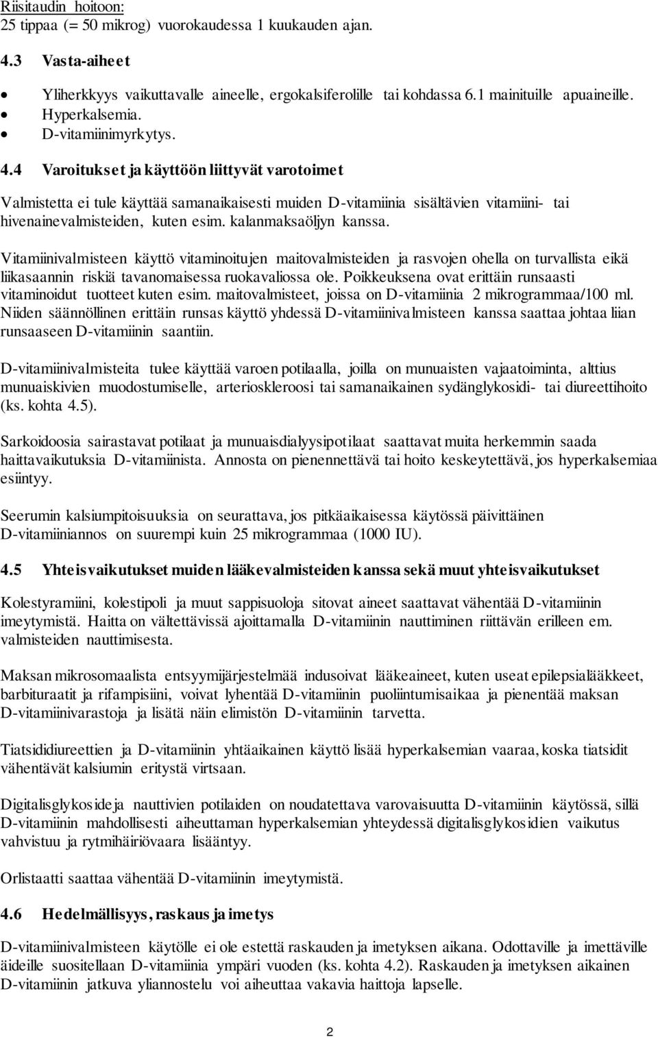 4 Varoitukset ja käyttöön liittyvät varotoimet Valmistetta ei tule käyttää samanaikaisesti muiden D-vitamiinia sisältävien vitamiini- tai hivenainevalmisteiden, kuten esim. kalanmaksaöljyn kanssa.