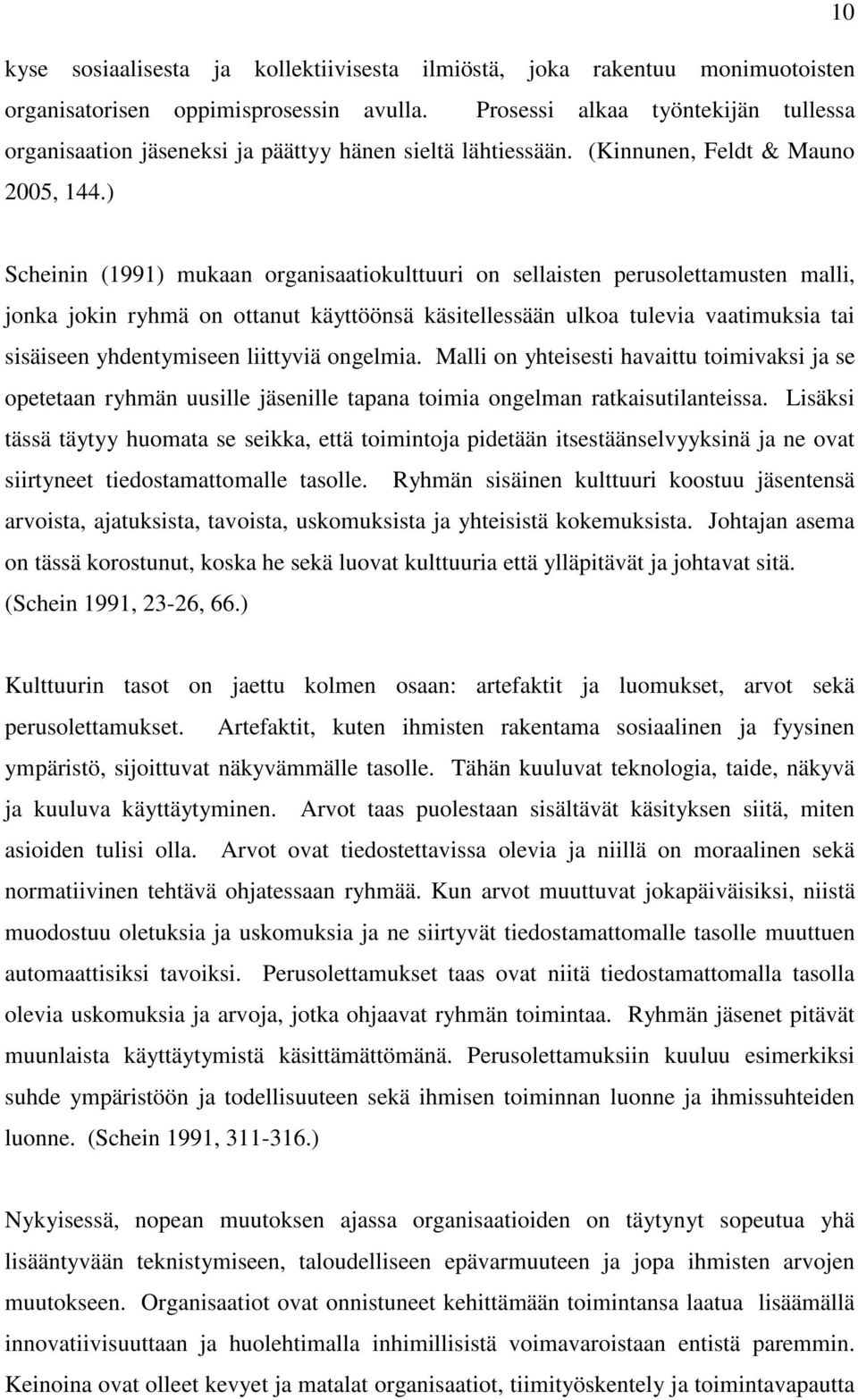 ) Scheinin (1991) mukaan organisaatiokulttuuri on sellaisten perusolettamusten malli, jonka jokin ryhmä on ottanut käyttöönsä käsitellessään ulkoa tulevia vaatimuksia tai sisäiseen yhdentymiseen