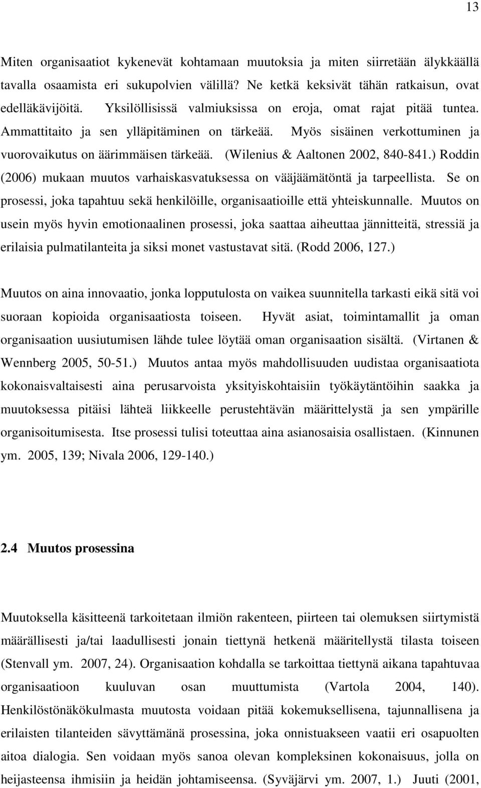 (Wilenius & Aaltonen 2002, 840-841.) Roddin (2006) mukaan muutos varhaiskasvatuksessa on vääjäämätöntä ja tarpeellista.