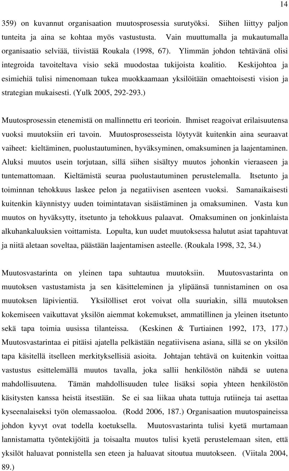 Keskijohtoa ja esimiehiä tulisi nimenomaan tukea muokkaamaan yksilöitään omaehtoisesti vision ja strategian mukaisesti. (Yulk 2005, 292-293.) Muutosprosessin etenemistä on mallinnettu eri teorioin.