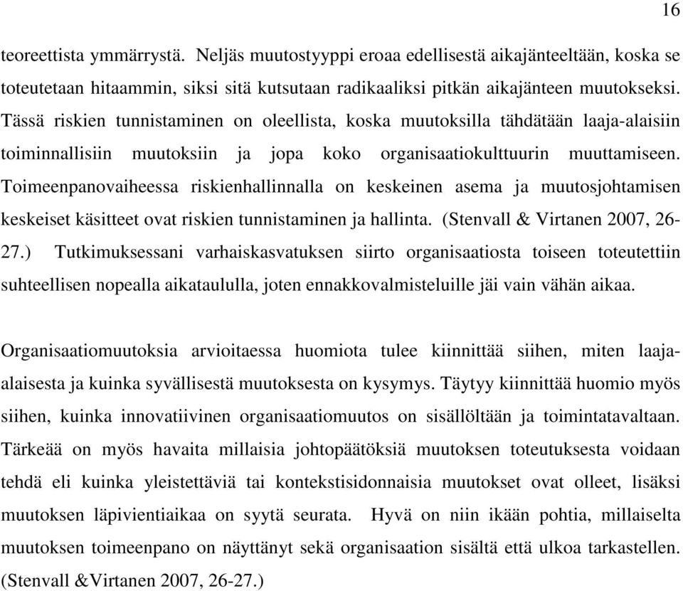 Toimeenpanovaiheessa riskienhallinnalla on keskeinen asema ja muutosjohtamisen keskeiset käsitteet ovat riskien tunnistaminen ja hallinta. (Stenvall & Virtanen 2007, 26-27.