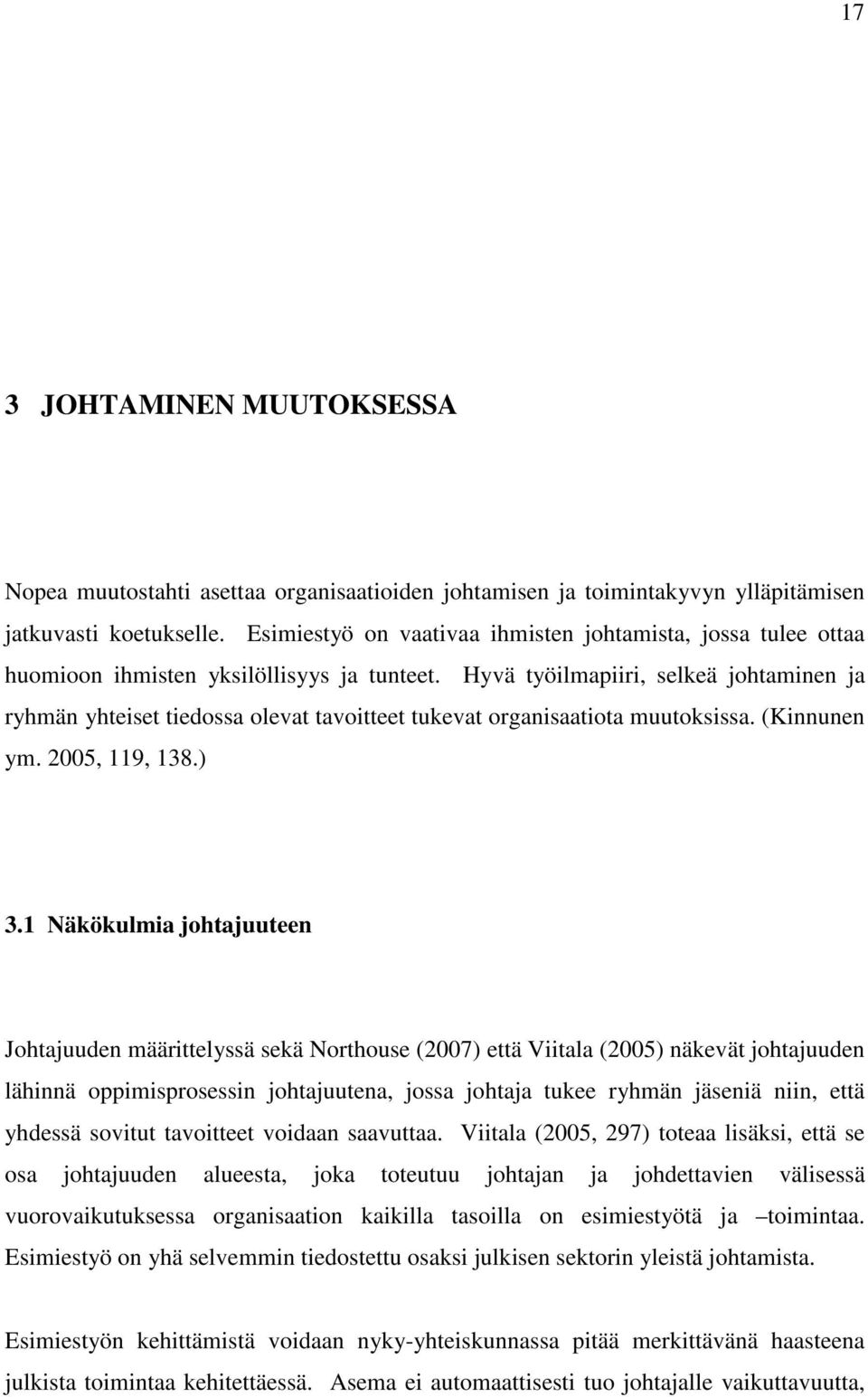 Hyvä työilmapiiri, selkeä johtaminen ja ryhmän yhteiset tiedossa olevat tavoitteet tukevat organisaatiota muutoksissa. (Kinnunen ym. 2005, 119, 138.) 3.