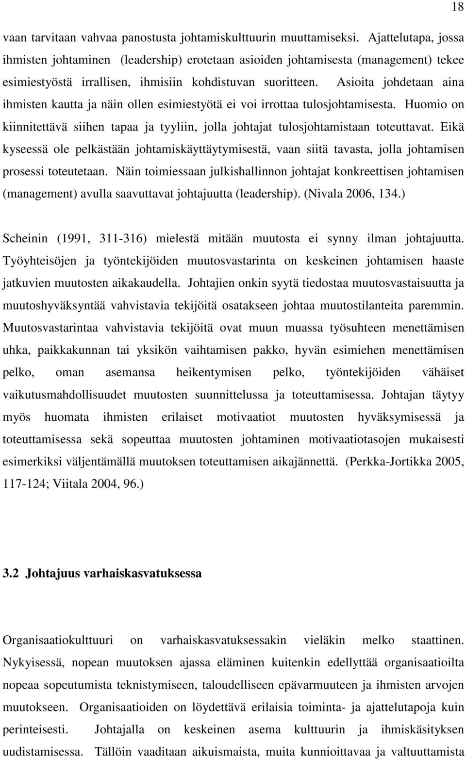 Asioita johdetaan aina ihmisten kautta ja näin ollen esimiestyötä ei voi irrottaa tulosjohtamisesta. Huomio on kiinnitettävä siihen tapaa ja tyyliin, jolla johtajat tulosjohtamistaan toteuttavat.