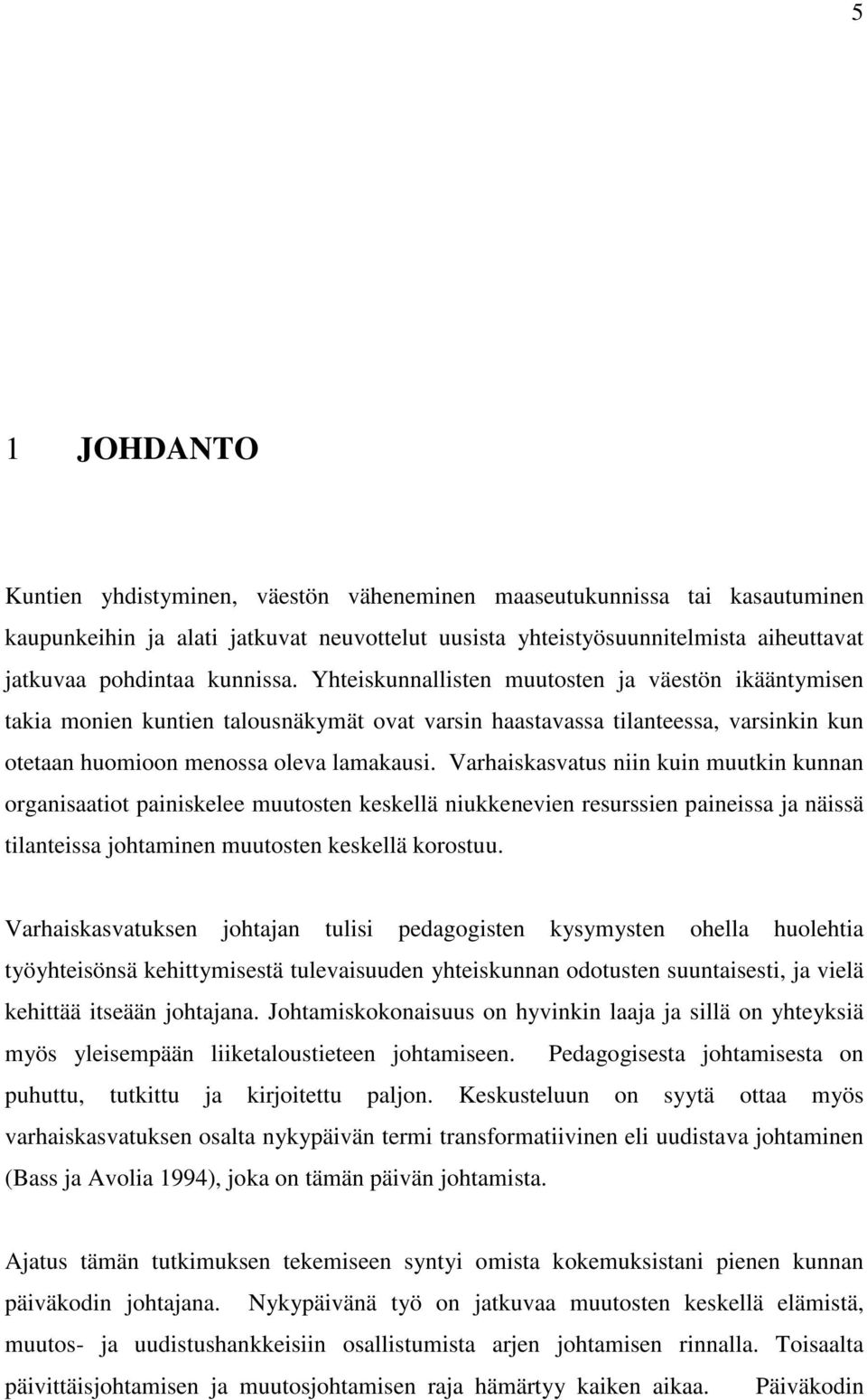 Varhaiskasvatus niin kuin muutkin kunnan organisaatiot painiskelee muutosten keskellä niukkenevien resurssien paineissa ja näissä tilanteissa johtaminen muutosten keskellä korostuu.