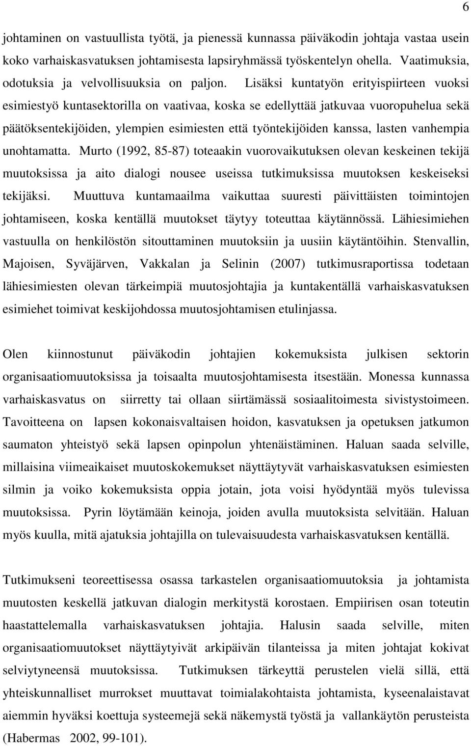 Lisäksi kuntatyön erityispiirteen vuoksi esimiestyö kuntasektorilla on vaativaa, koska se edellyttää jatkuvaa vuoropuhelua sekä päätöksentekijöiden, ylempien esimiesten että työntekijöiden kanssa,