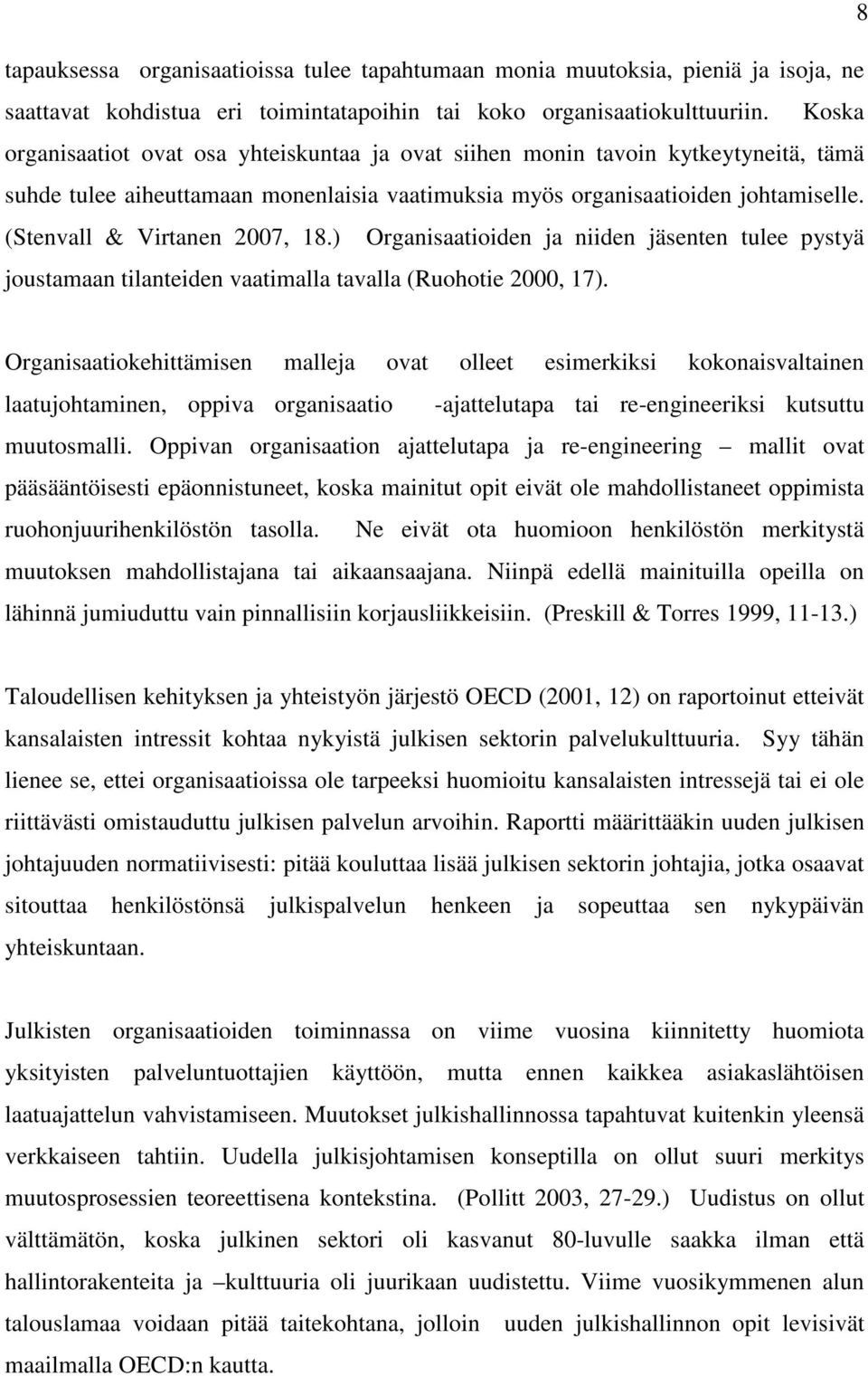 (Stenvall & Virtanen 2007, 18.) Organisaatioiden ja niiden jäsenten tulee pystyä joustamaan tilanteiden vaatimalla tavalla (Ruohotie 2000, 17).