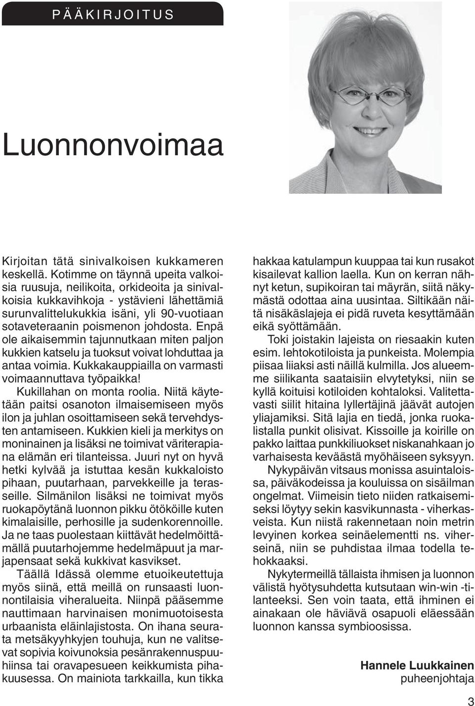 Enpä ole aikaisemmin tajunnutkaan miten paljon kukkien katselu ja tuoksut voivat lohduttaa ja antaa voimia. Kukkakauppiailla on varmasti voimaannuttava työpaikka! Kukillahan on monta roolia.