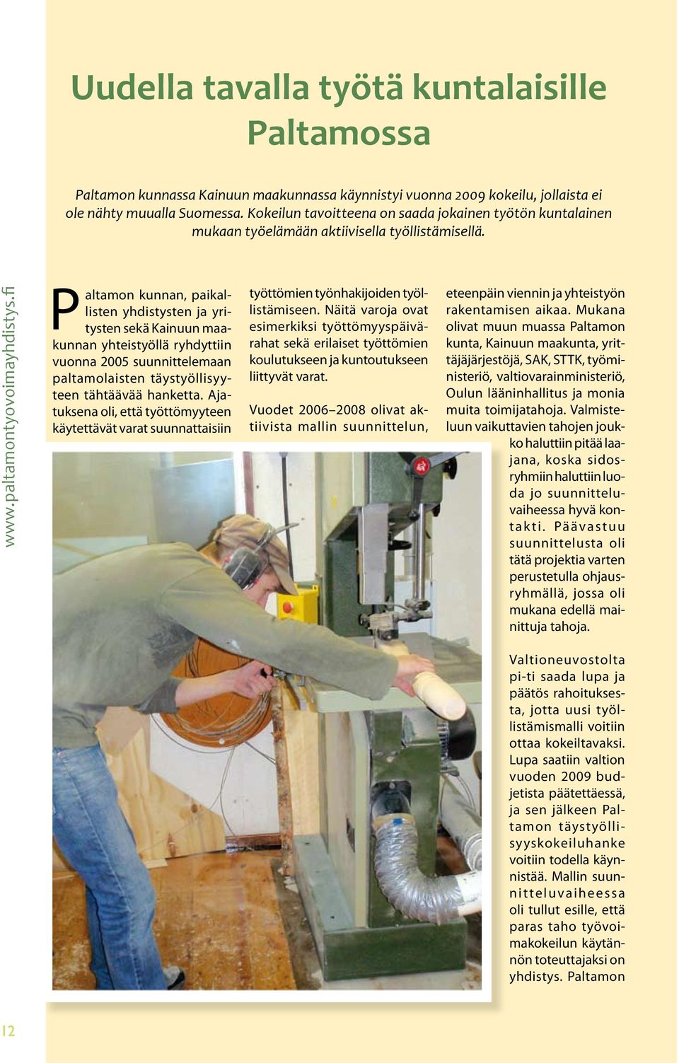 fi Paltamon kunnan, paikallisten yhdistysten ja yritysten sekä Kainuun maakunnan yhteistyöllä ryhdyttiin vuonna 2005 suunnittelemaan paltamolaisten täystyöllisyyteen tähtäävää hanketta.