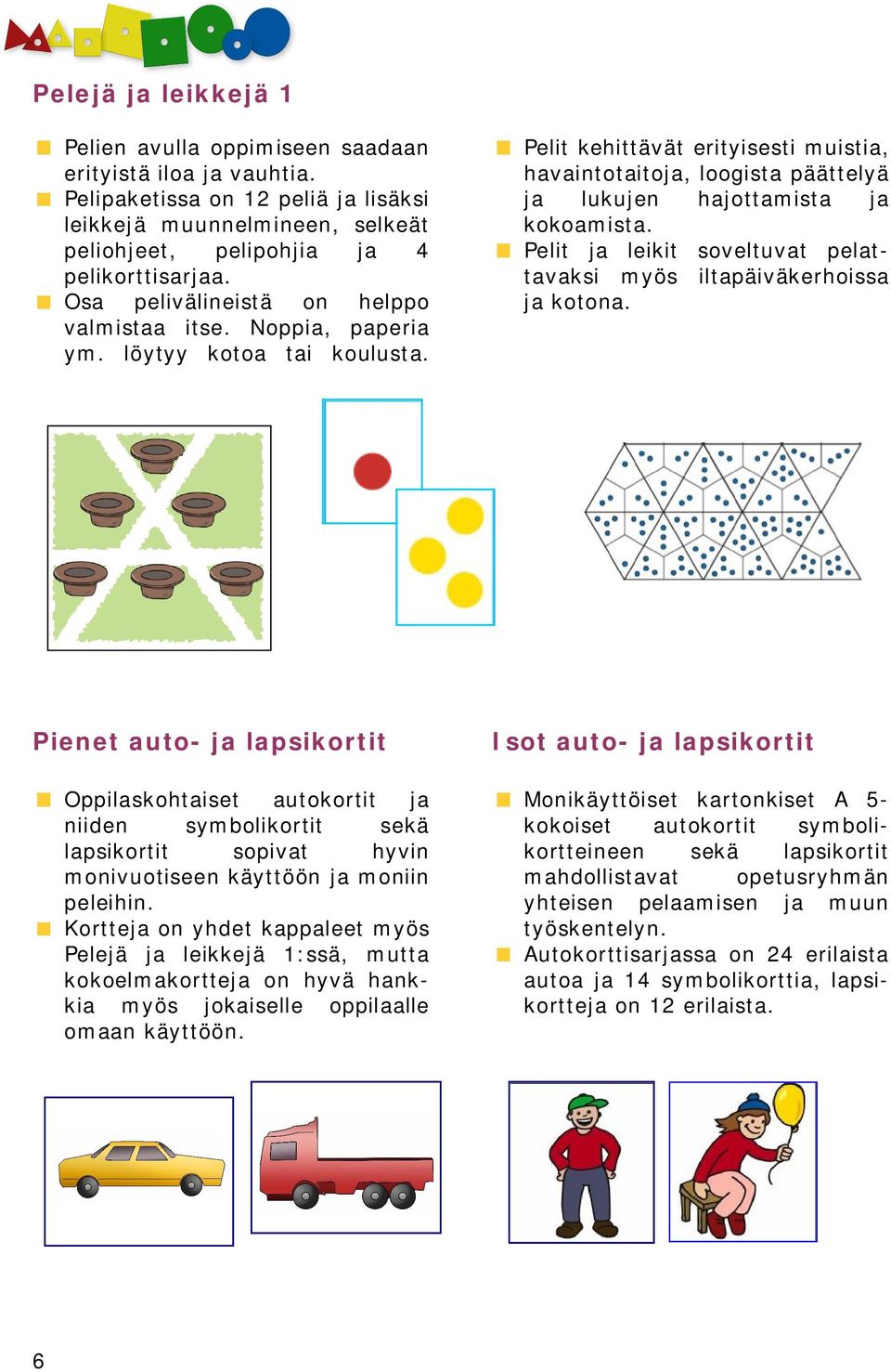 Pelit kehittävät erityisesti muistia, havaintotaitoja, loogista päättelyä ja lukujen hajottamista ja kokoamista. Pelit ja leikit soveltuvat pelattavaksi myös iltapäiväkerhoissa ja kotona.