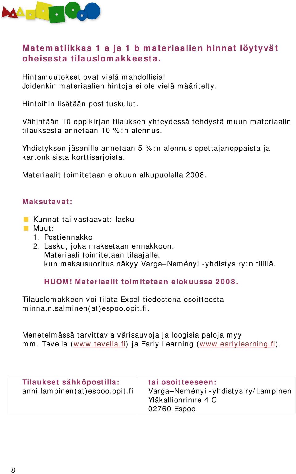 Yhdistyksen jäsenille annetaan 5 %:n alennus opettajanoppaista ja kartonkisista korttisarjoista. Materiaalit toimitetaan elokuun alkupuolella 2008. Maksutavat: Kunnat tai vastaavat: lasku Muut: 1.