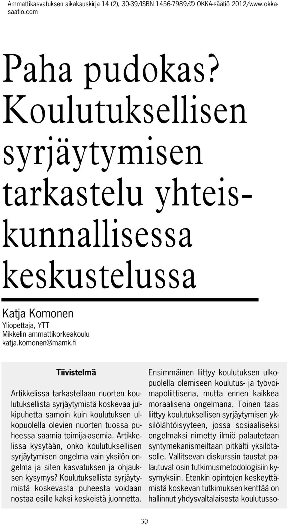 Artikkelissa kysytään, onko koulutuksellisen syrjäytymisen ongelma vain yksilön ongelma ja siten kasvatuksen ja ohjauksen kysymys?