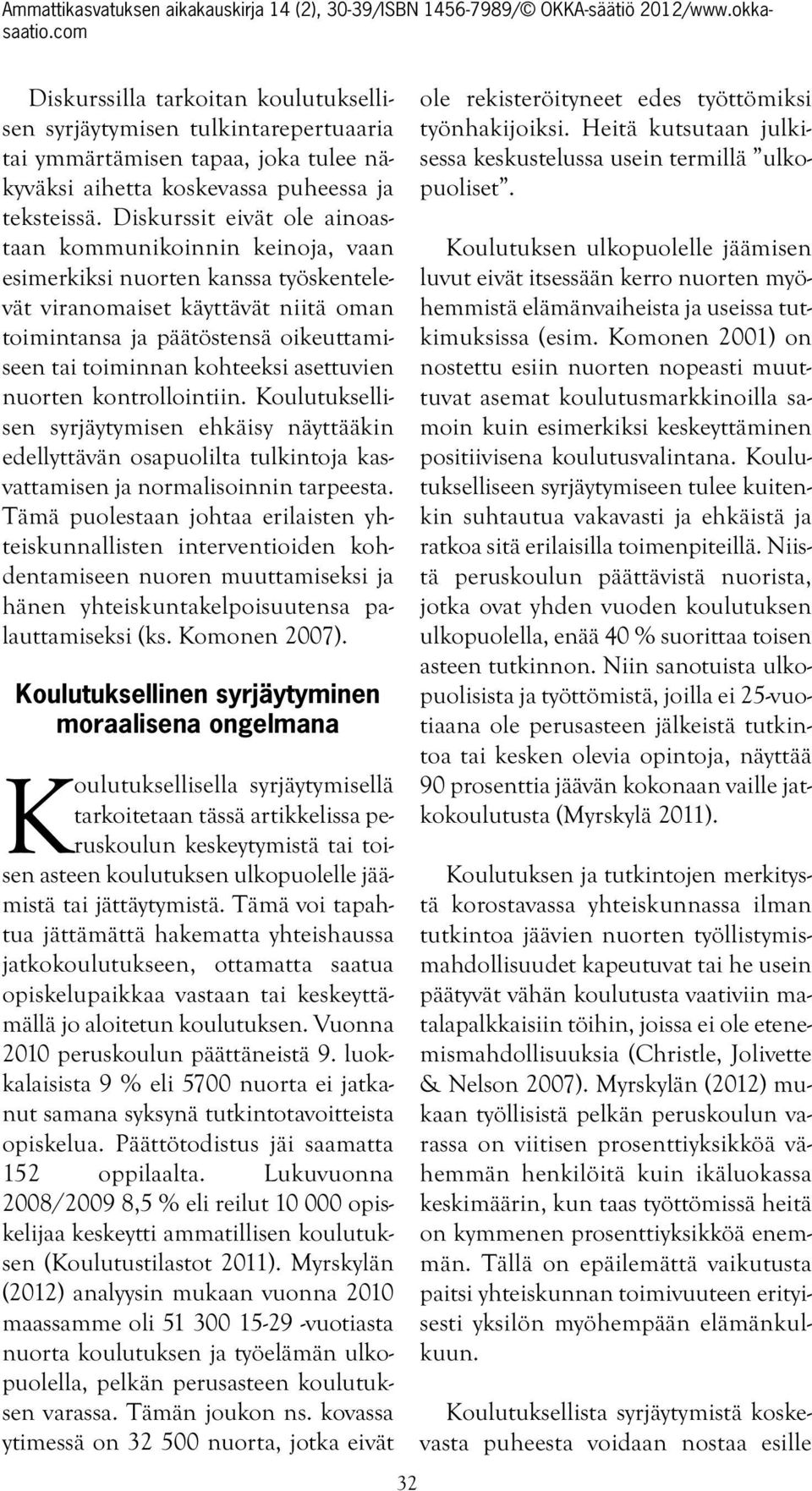 kohteeksi asettuvien nuorten kontrollointiin. Koulutuksellisen syrjäytymisen ehkäisy näyttääkin edellyttävän osapuolilta tulkintoja kasvattamisen ja normalisoinnin tarpeesta.