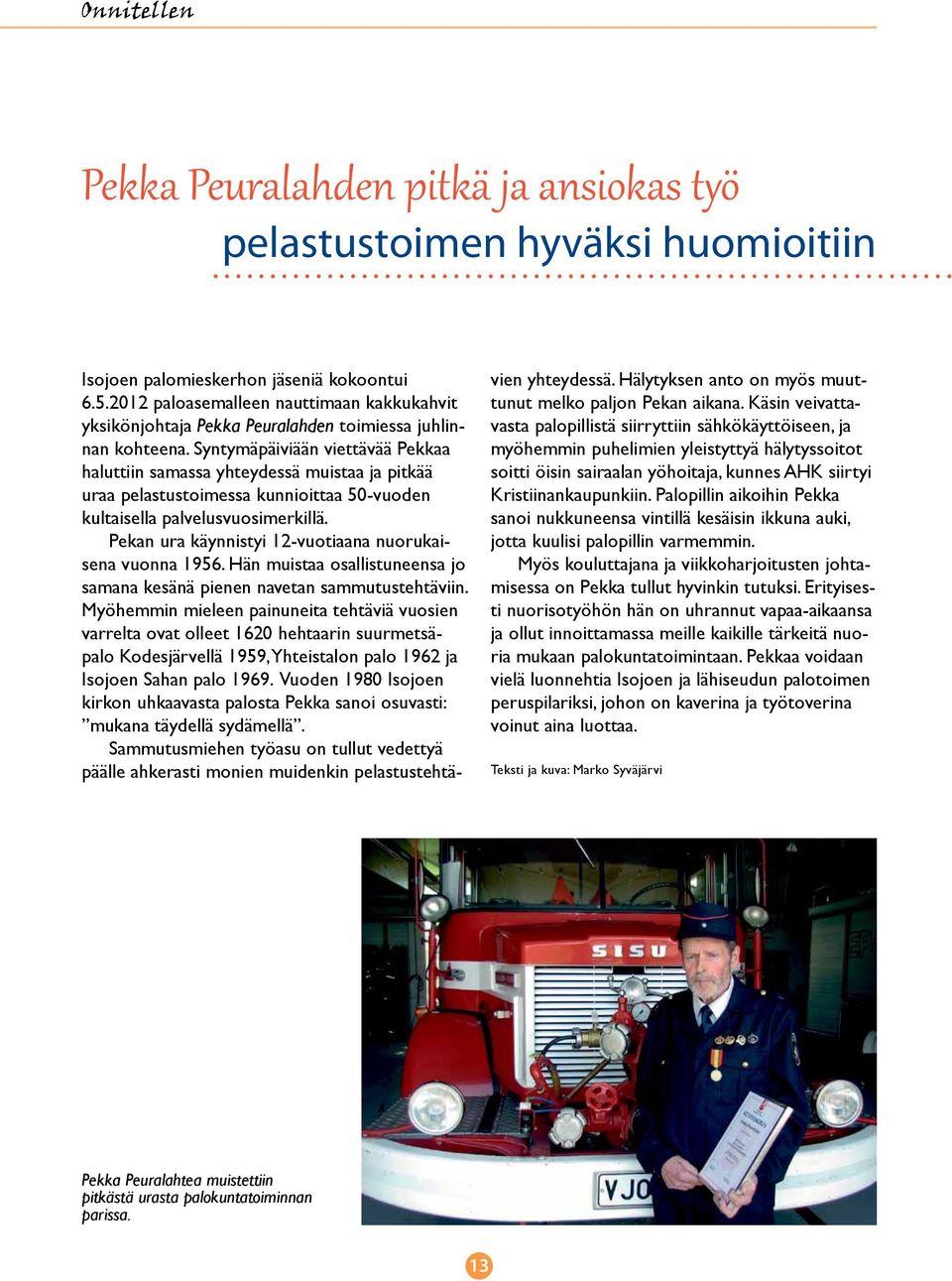 Syntymäpäiviään viettävää Pekkaa haluttiin samassa yhteydessä muistaa ja pitkää uraa pelastustoimessa kunnioittaa 50-vuoden kultaisella palvelusvuosimerkillä.