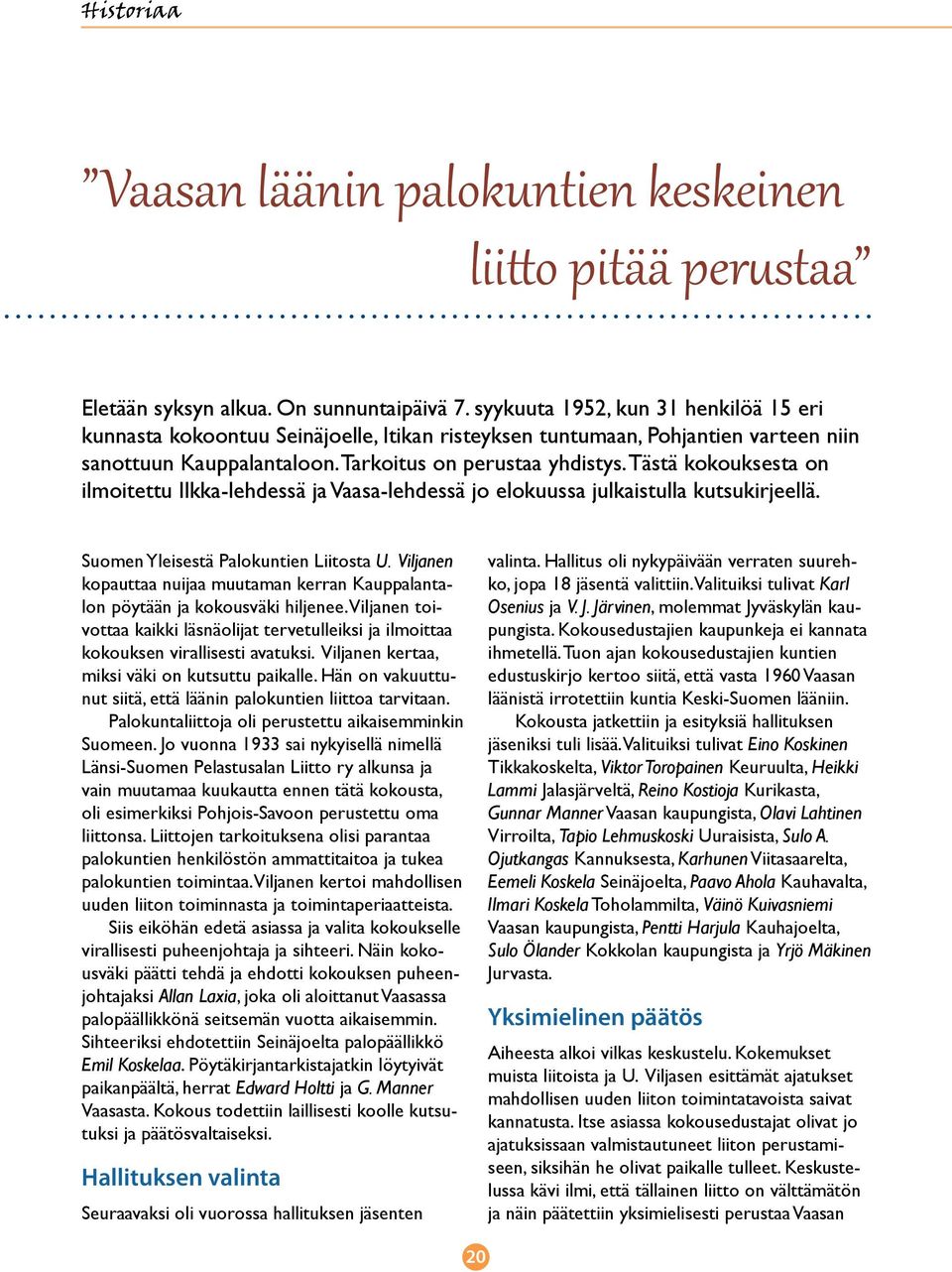 Tästä kokouksesta on ilmoitettu Ilkka-lehdessä ja -lehdessä jo elokuussa julkaistulla kutsukirjeellä. Suomen Yleisestä Palokuntien Liitosta U.