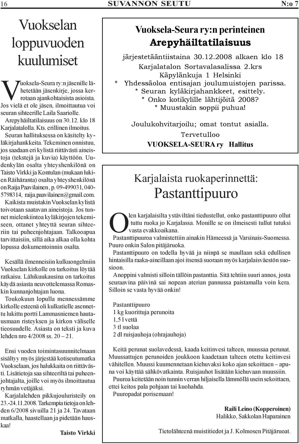 Seuran hallituksessa on käsitelty kyläkirjahankkeita. Tekeminen onnistuu, jos saadaan eri kylistä riittävästi aineistoja (tekstejä ja kuvia) käyttöön.