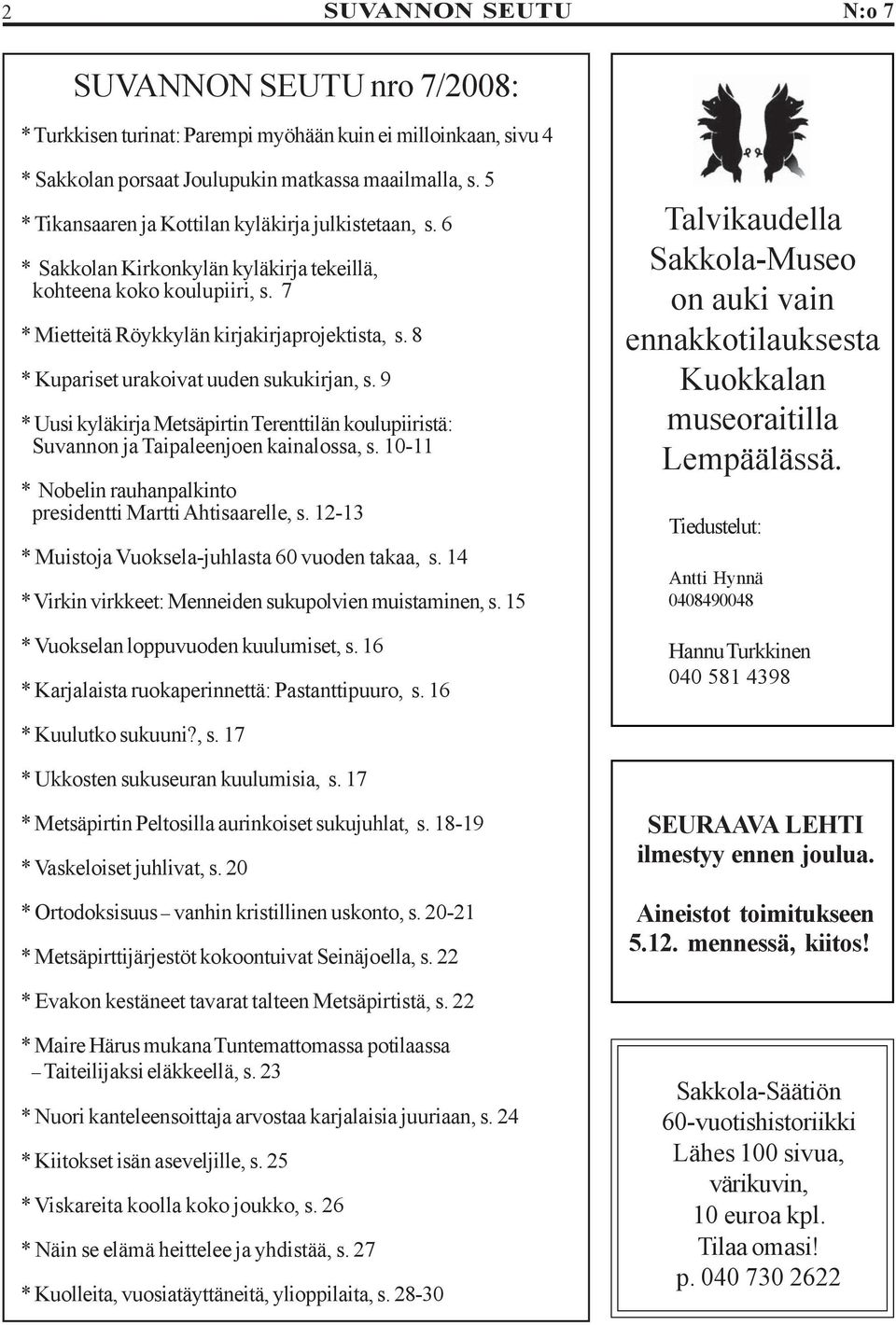 9 * Uusi kyläkirja Metsäpirtin Terenttilän koulupiiristä: Suvannon ja Taipaleenjoen kainalossa, s. 10-11 * Nobelin rauhanpalkinto presidentti Martti Ahtisaarelle, s.