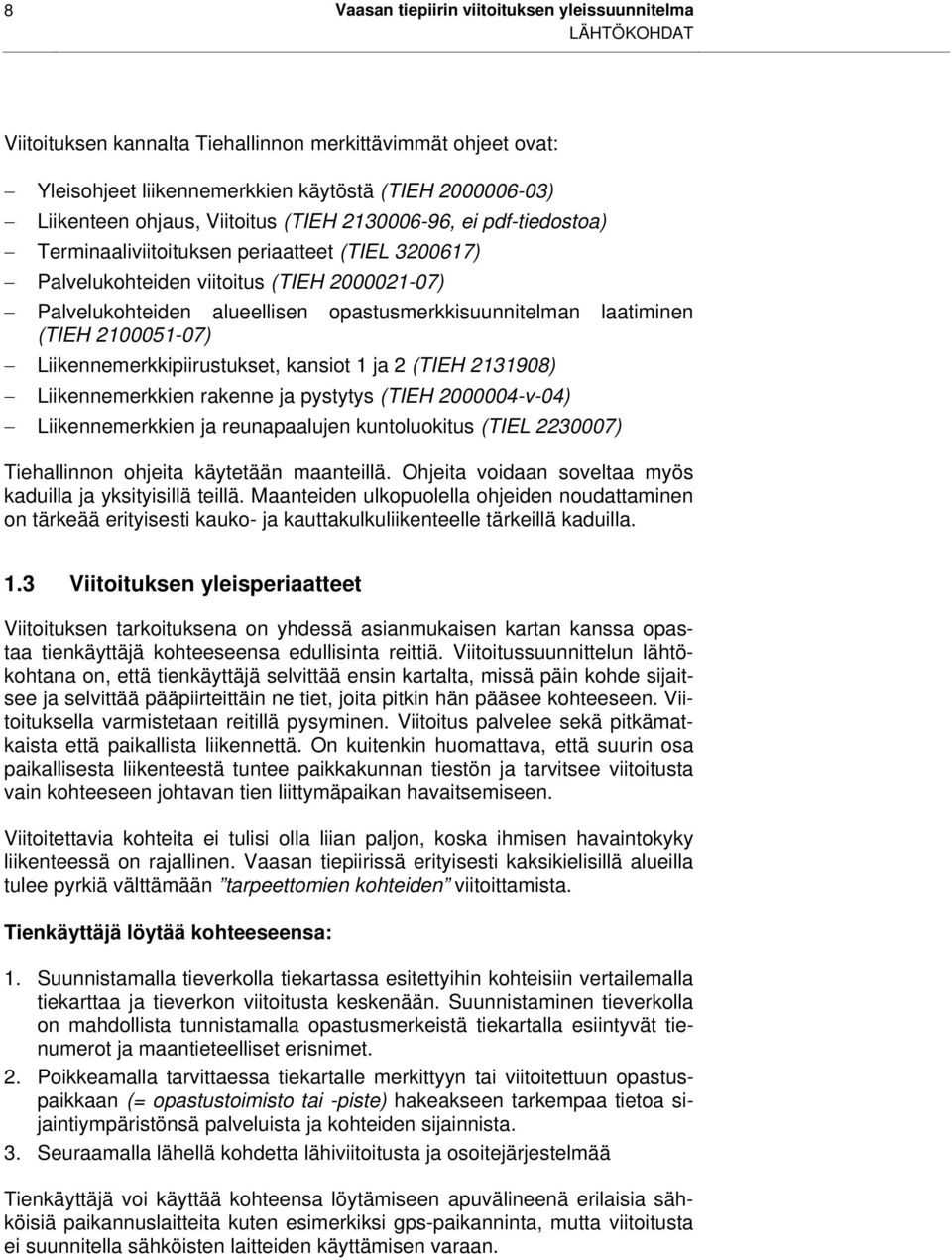 laatiminen (TIEH 2100051-07) Liikennemerkkipiirustukset, kansiot 1 ja 2 (TIEH 2131908) Liikennemerkkien rakenne ja pystytys (TIEH 2000004-v-04) Liikennemerkkien ja reunapaalujen kuntoluokitus (TIEL