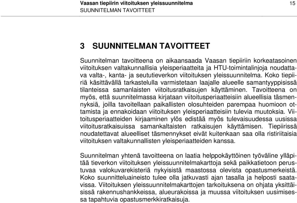 Koko tiepiiriä käsittävällä tarkastelulla varmistetaan laajalle alueelle samantyyppisissä tilanteissa samanlaisten viitoitusratkaisujen käyttäminen.