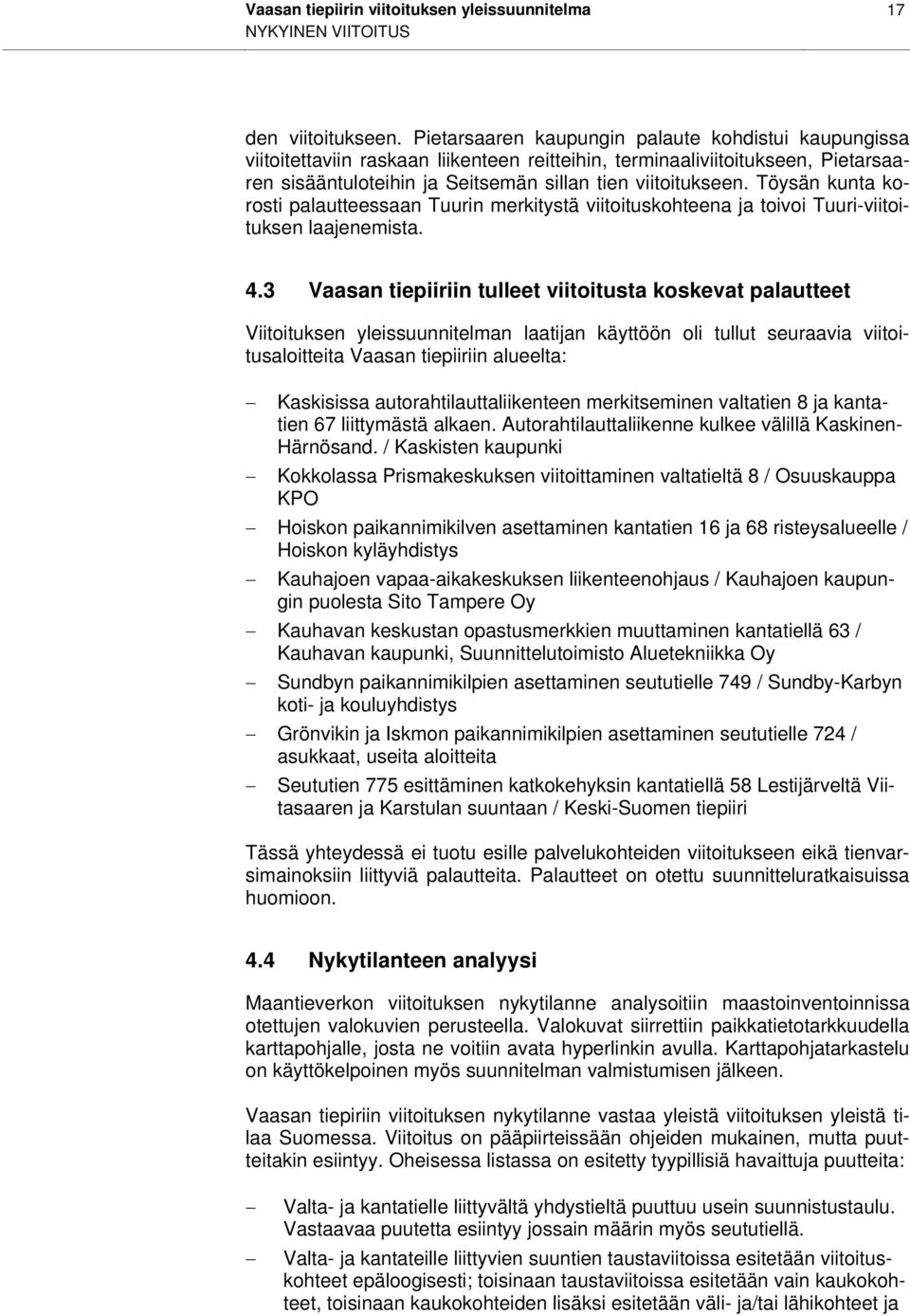 Töysän kunta korosti palautteessaan Tuurin merkitystä viitoituskohteena ja toivoi Tuuri-viitoituksen laajenemista. 4.