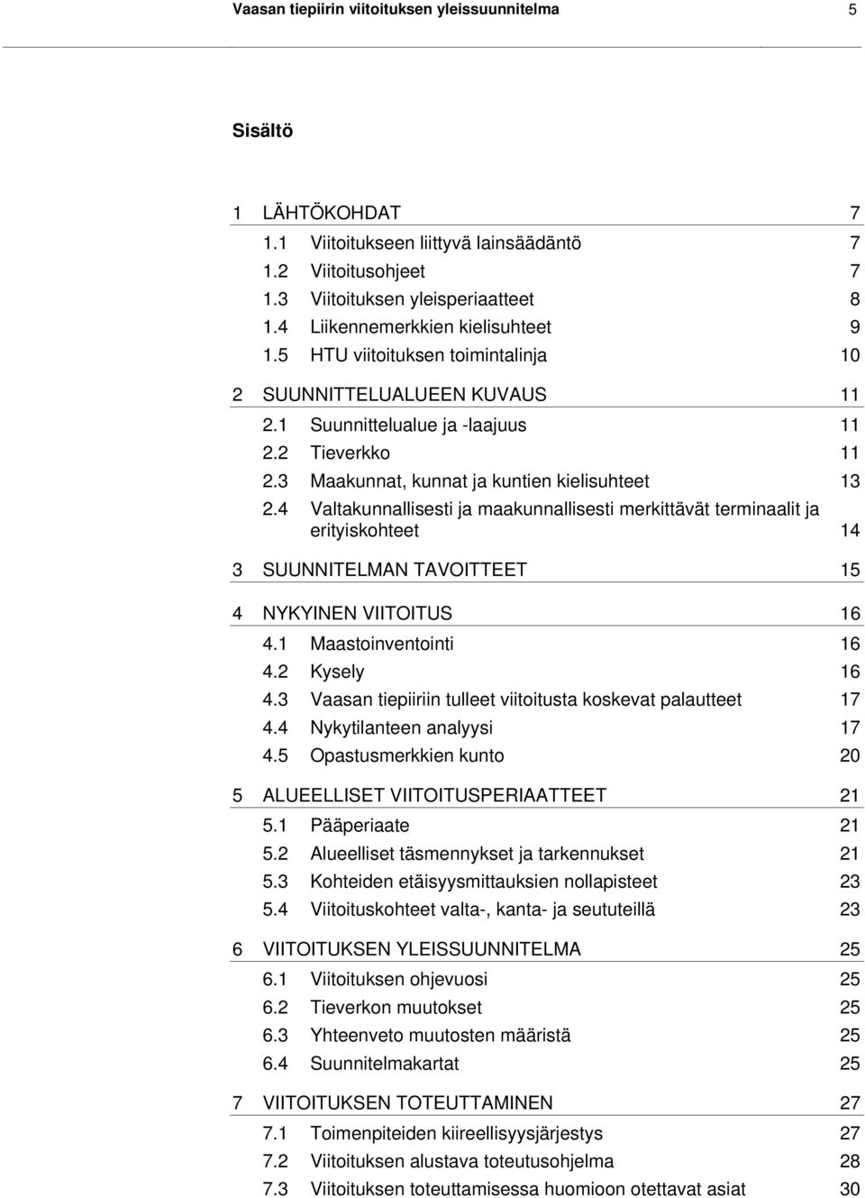 3 Maakunnat, kunnat ja kuntien kielisuhteet 13 2.4 Valtakunnallisesti ja maakunnallisesti merkittävät terminaalit ja erityiskohteet 14 3 SUUNNITELMAN TAVOITTEET 15 4 NYKYINEN VIITOITUS 16 4.