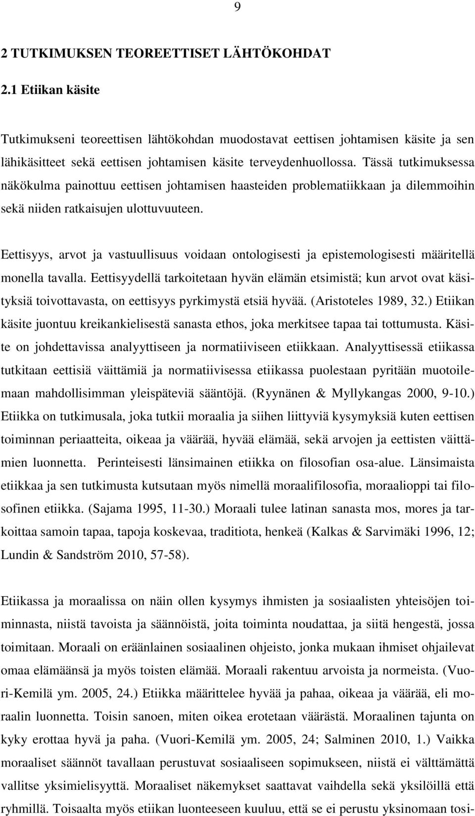 Tässä tutkimuksessa näkökulma painottuu eettisen johtamisen haasteiden problematiikkaan ja dilemmoihin sekä niiden ratkaisujen ulottuvuuteen.