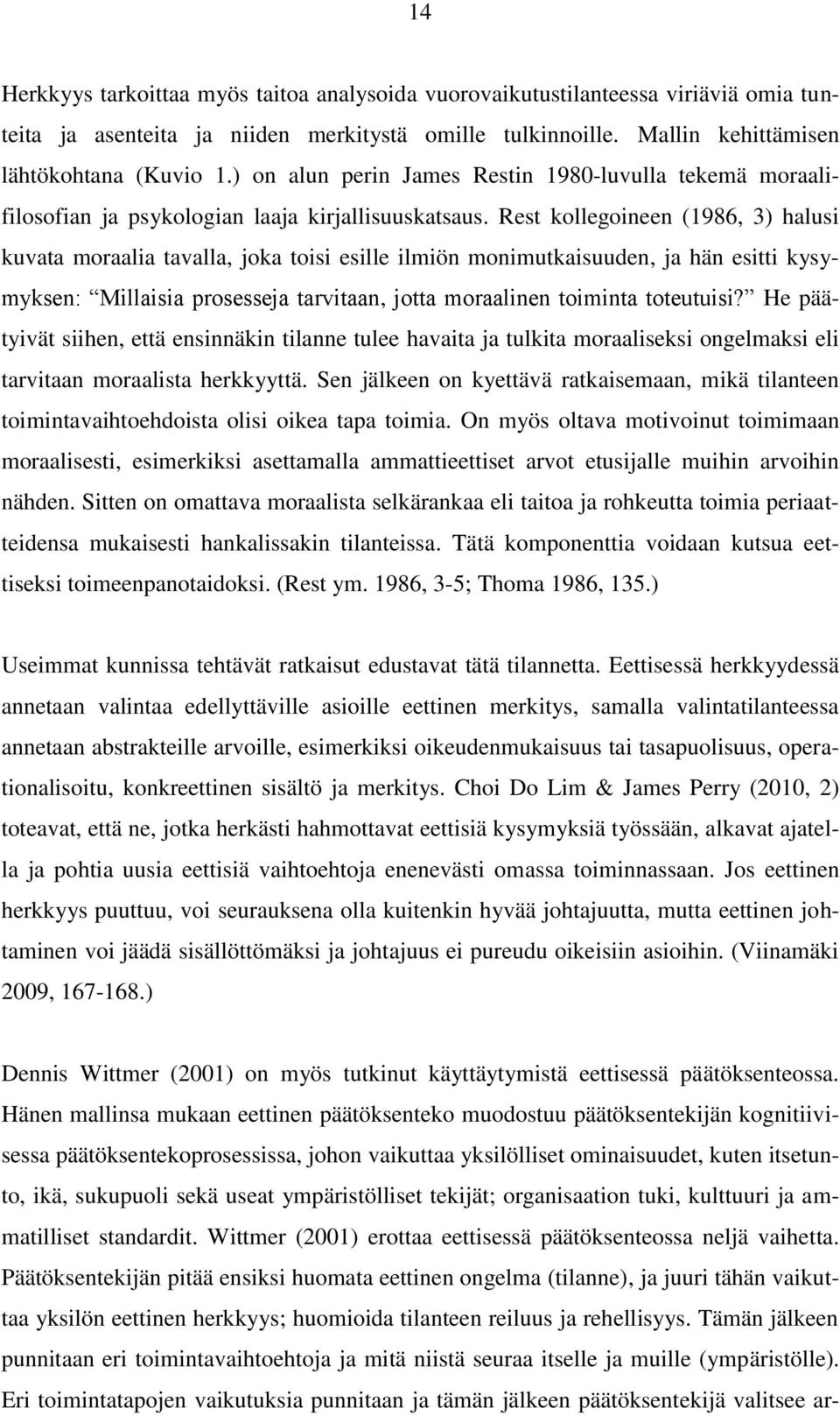 Rest kollegoineen (1986, 3) halusi kuvata moraalia tavalla, joka toisi esille ilmiön monimutkaisuuden, ja hän esitti kysymyksen: Millaisia prosesseja tarvitaan, jotta moraalinen toiminta toteutuisi?