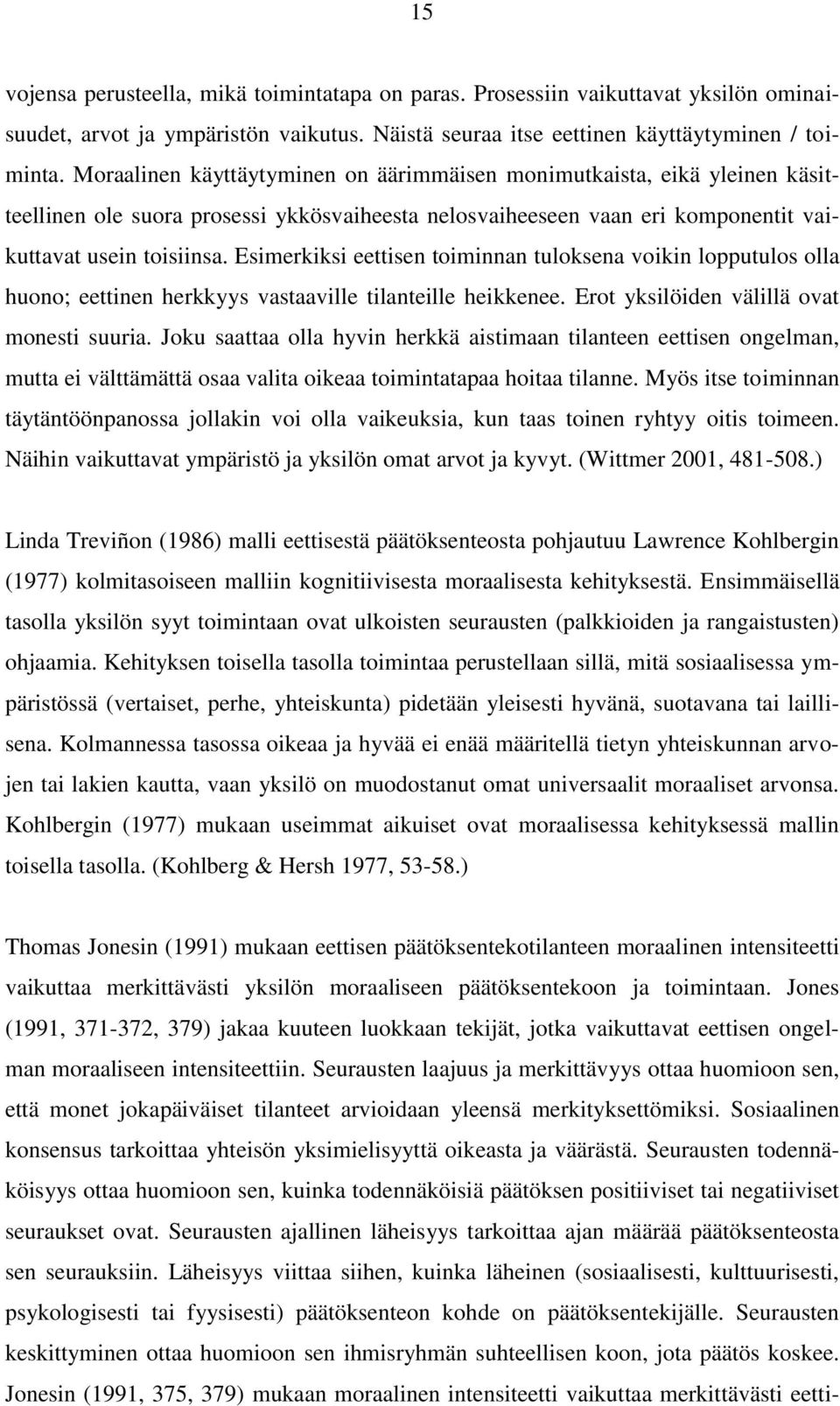 Esimerkiksi eettisen toiminnan tuloksena voikin lopputulos olla huono; eettinen herkkyys vastaaville tilanteille heikkenee. Erot yksilöiden välillä ovat monesti suuria.