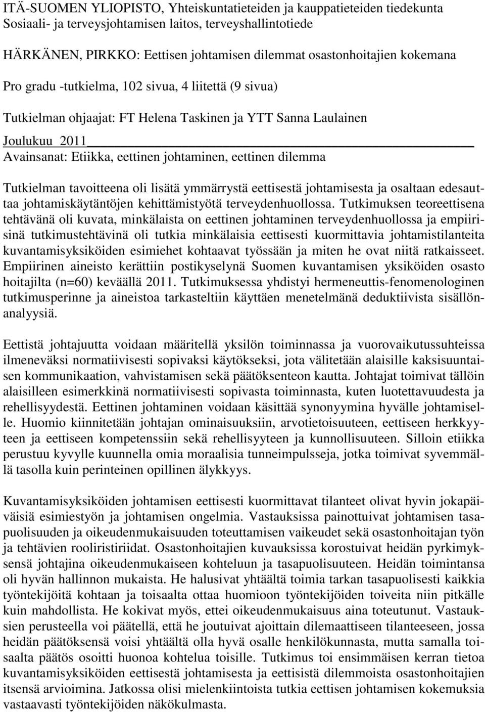 Tutkielman tavoitteena oli lisätä ymmärrystä eettisestä johtamisesta ja osaltaan edesauttaa johtamiskäytäntöjen kehittämistyötä terveydenhuollossa.