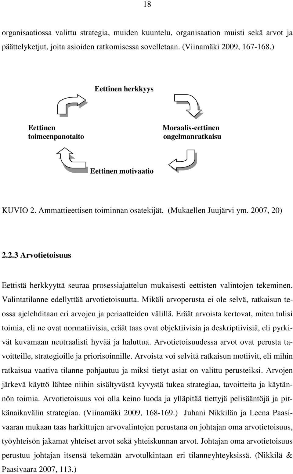 Ammattieettisen toiminnan osatekijät. (Mukaellen Juujärvi ym. 2007, 20) 2.2.3 Arvotietoisuus Eettistä herkkyyttä seuraa prosessiajattelun mukaisesti eettisten valintojen tekeminen.