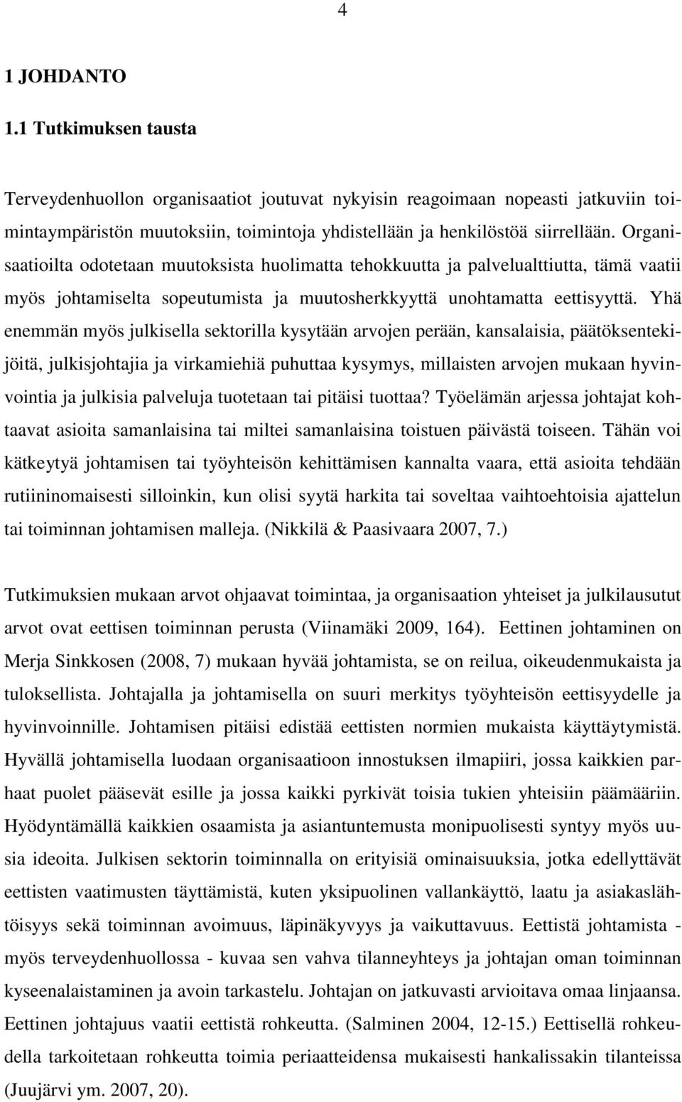 Yhä enemmän myös julkisella sektorilla kysytään arvojen perään, kansalaisia, päätöksentekijöitä, julkisjohtajia ja virkamiehiä puhuttaa kysymys, millaisten arvojen mukaan hyvinvointia ja julkisia