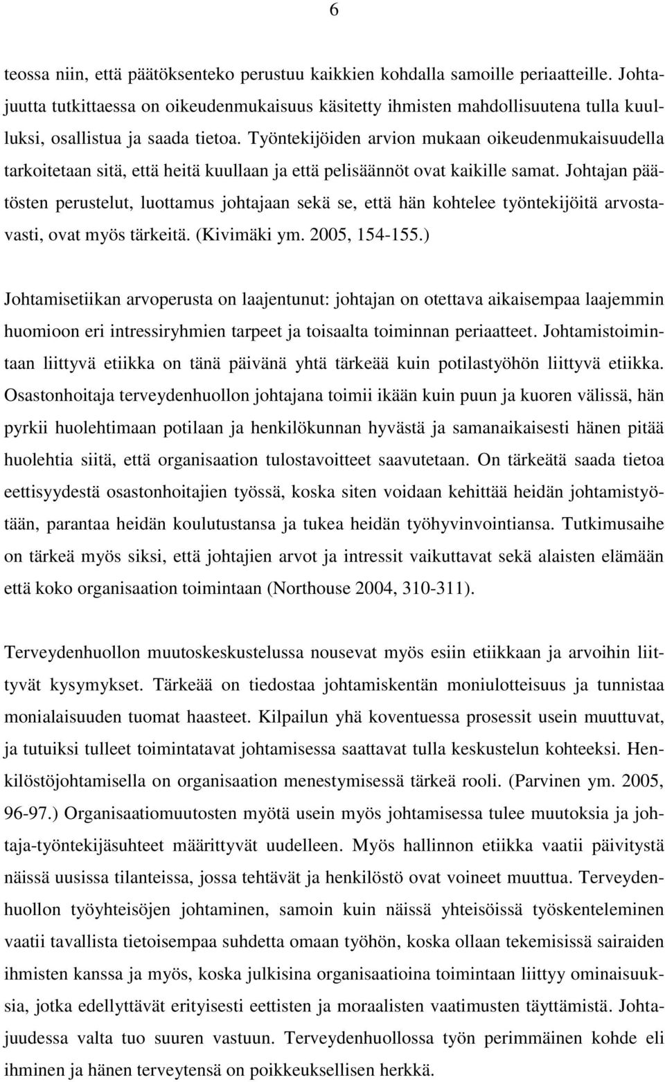 Työntekijöiden arvion mukaan oikeudenmukaisuudella tarkoitetaan sitä, että heitä kuullaan ja että pelisäännöt ovat kaikille samat.