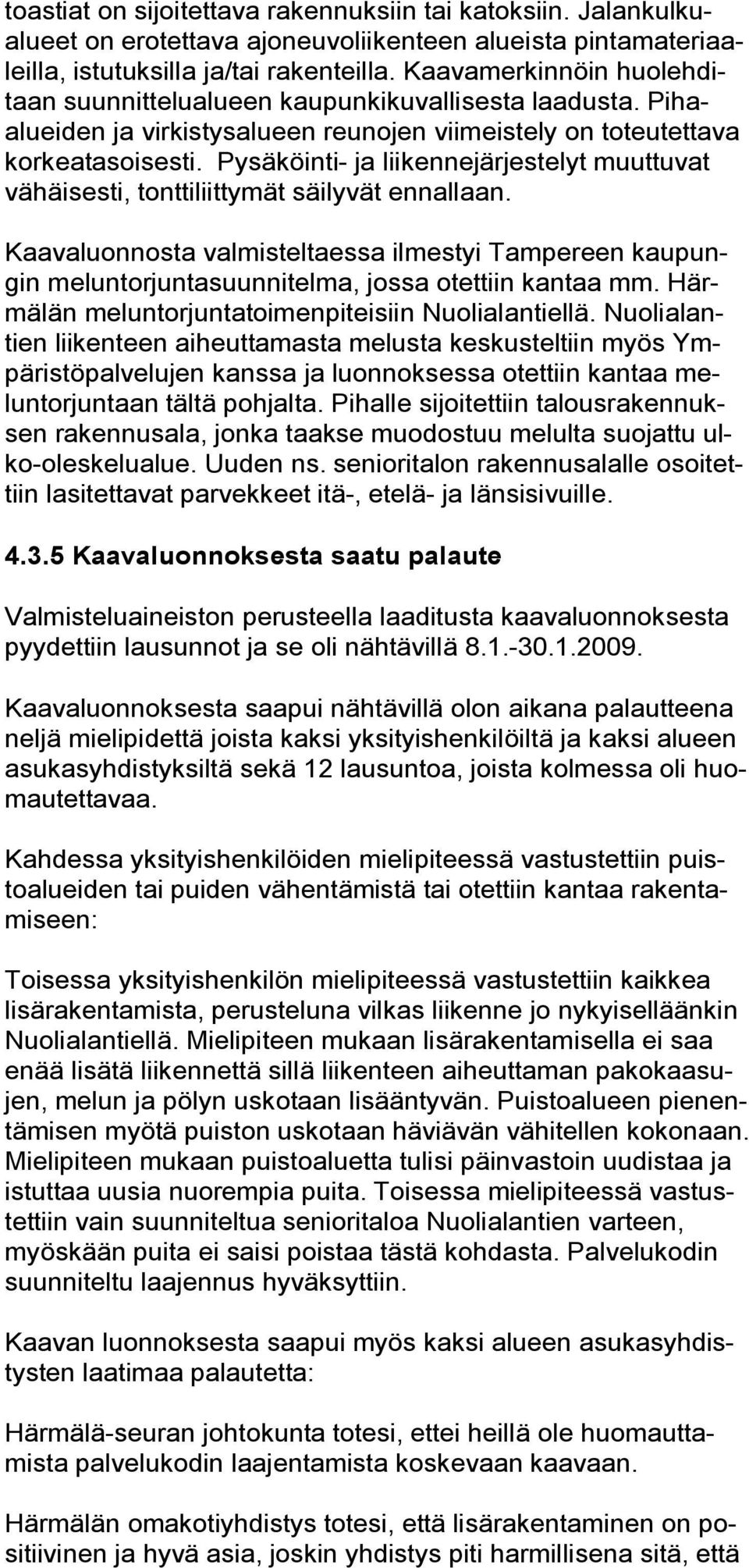 Pysäköinti ja liikennejärjestelyt muuttuvat vähäisesti, tonttiliittymät säilyvät ennallaan.