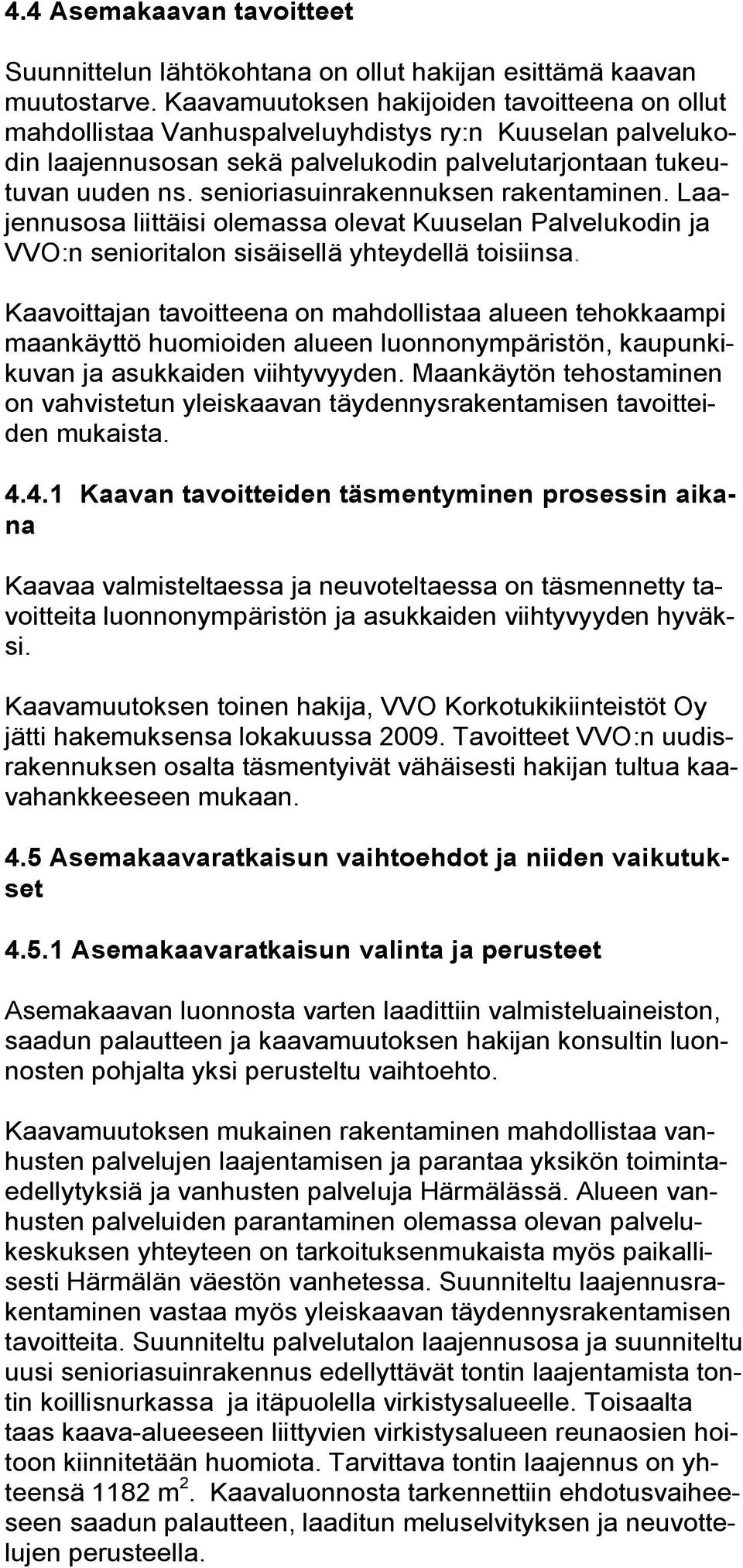 senioriasuinrakennuksen rakentaminen. Laajennusosa liittäisi olemassa olevat Kuuselan Palvelukodin ja VVO:n senioritalon sisäisellä yhteydellä toisiinsa.