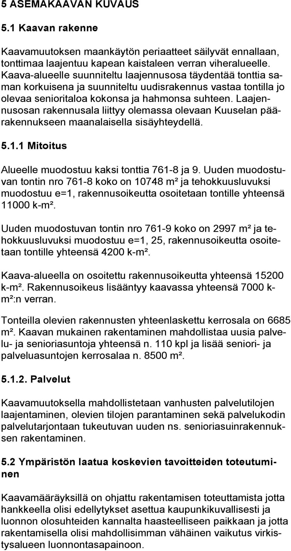 Laajennusosan rakennusala liittyy olemassa olevaan Kuuselan päärakennukseen maanalaisella sisäyhteydellä. 5.1.1 Mitoitus Alueelle muodostuu kaksi tonttia 761 8 ja 9.