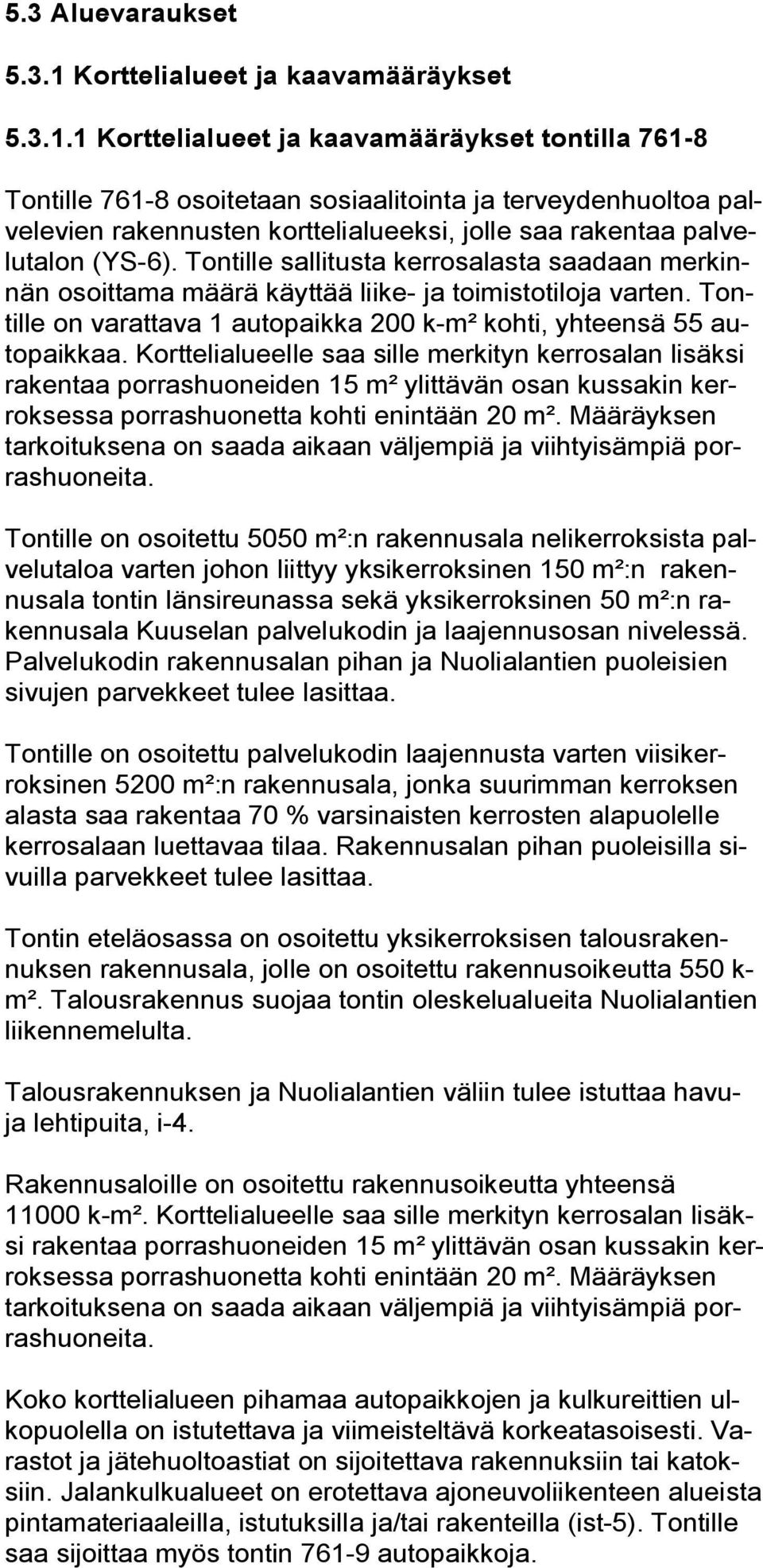 1 Korttelialueet ja kaavamääräykset tontilla 761 8 Tontille 761 8 osoitetaan sosiaalitointa ja terveydenhuoltoa palvelevien rakennusten korttelialueeksi, jolle saa rakentaa palvelutalon (YS 6).