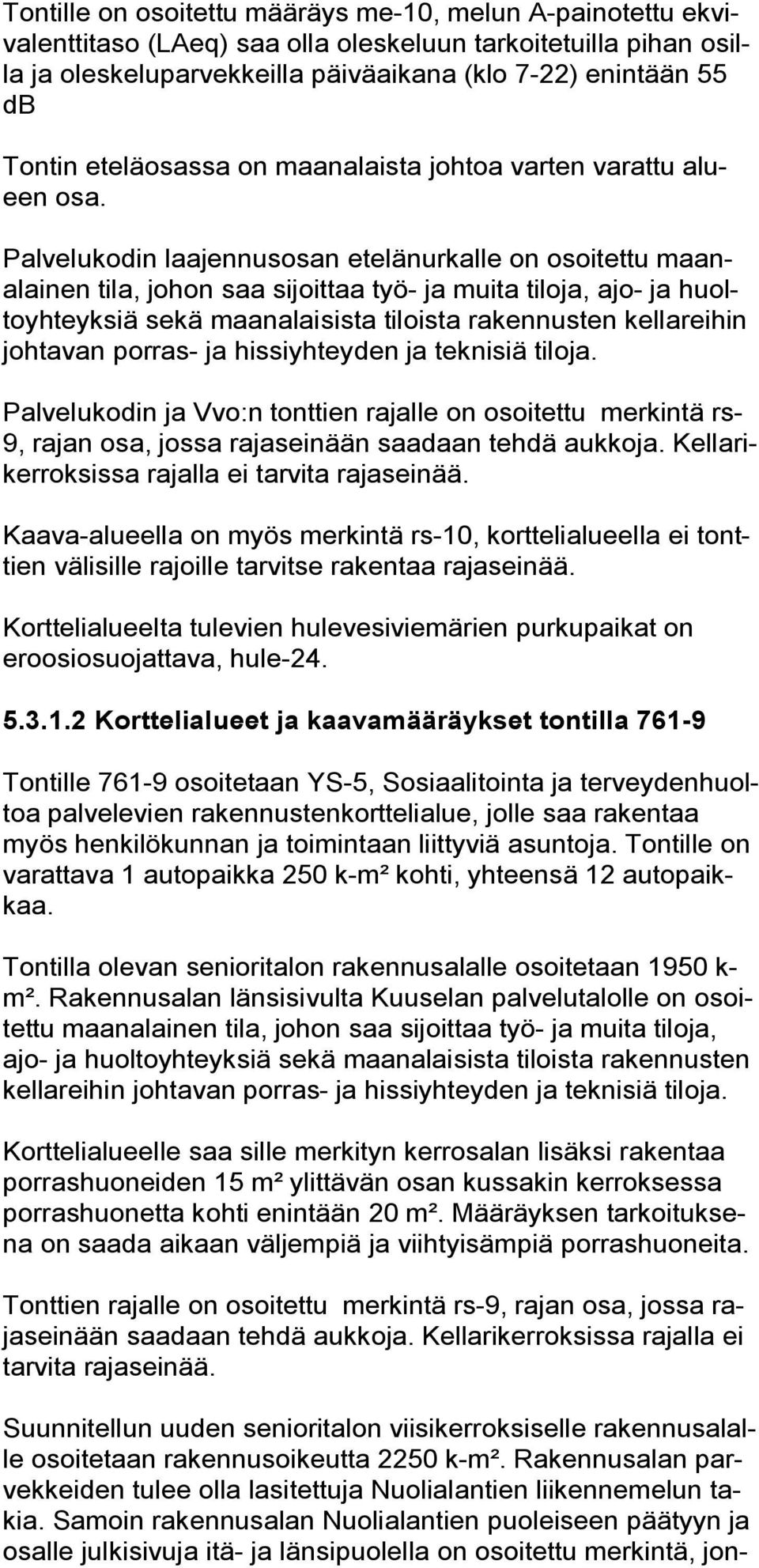 Palvelukodin laajennusosan etelänurkalle on osoitettu maanalainen tila, johon saa sijoittaa työ ja muita tiloja, ajo ja huoltoyhteyksiä sekä maanalaisista tiloista rakennusten kellareihin johtavan