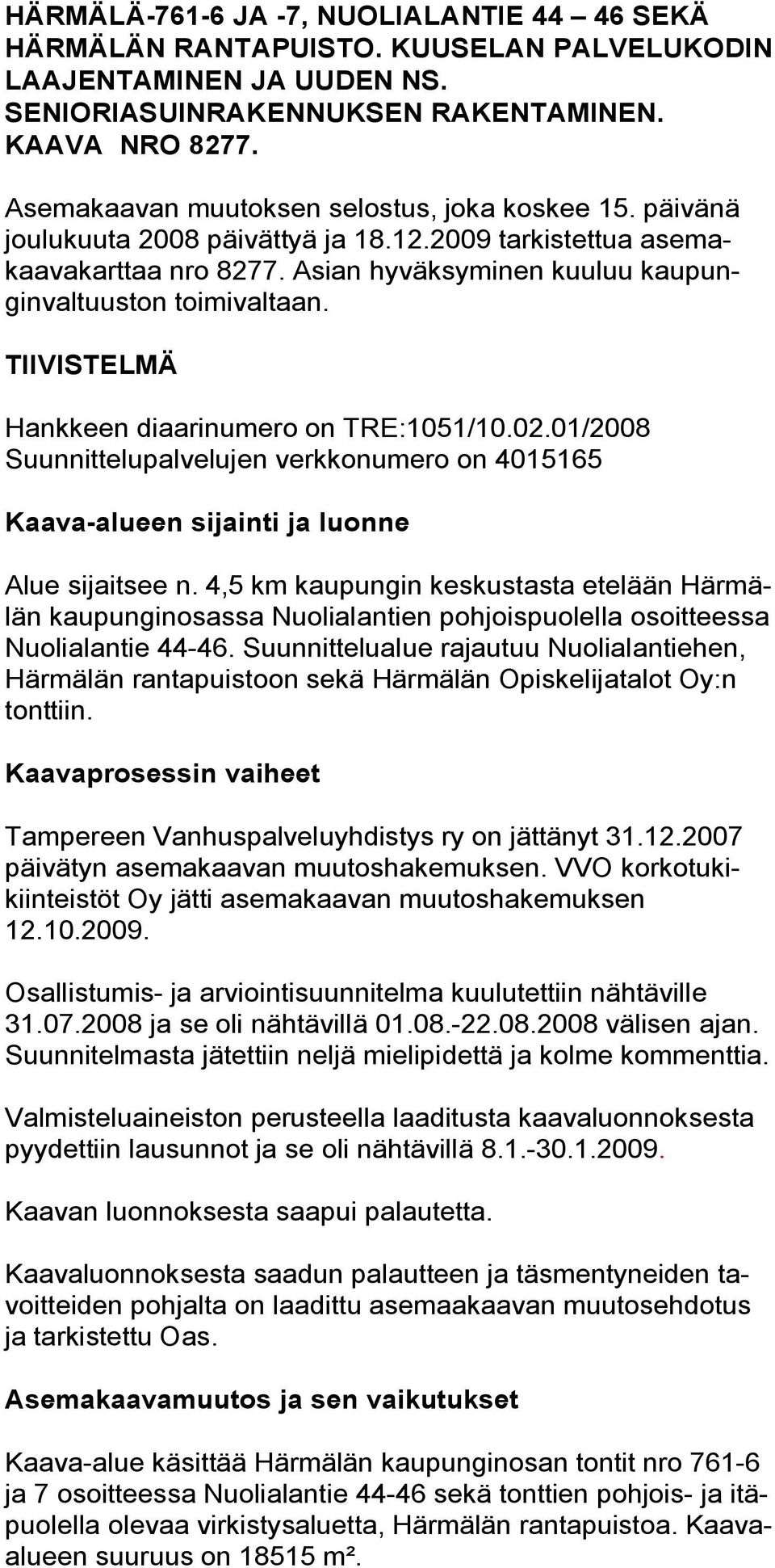 TIIVISTELMÄ Hankkeen diaarinumero on TRE:1051/10.02.01/2008 Suunnittelupalvelujen verkkonumero on 4015165 Kaava alueen sijainti ja luonne Alue sijaitsee n.