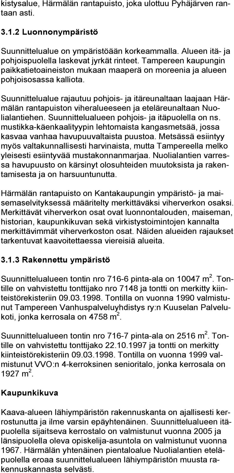 Suunnittelualue rajautuu pohjois ja itäreunaltaan laajaan Härmälän rantapuiston viheralueeseen ja eteläreunaltaan Nuolialantiehen. Suunnittelualueen pohjois ja itäpuolella on ns.