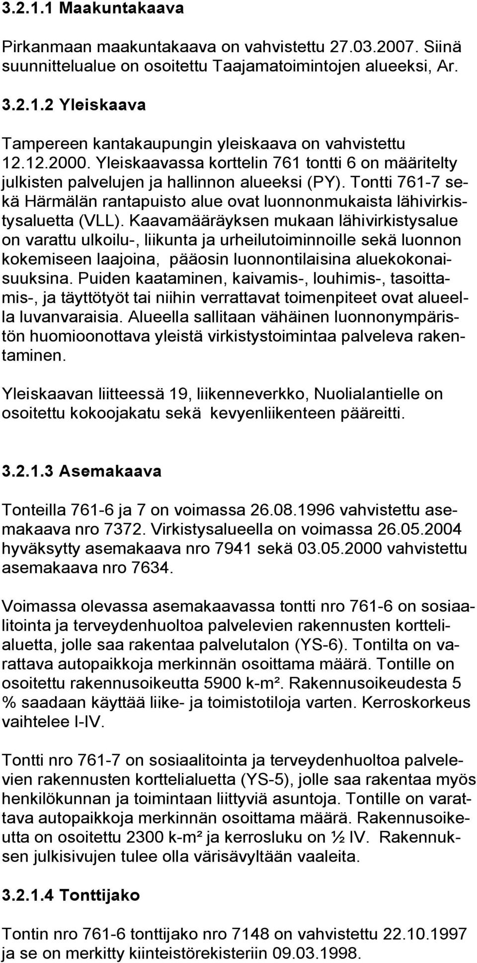 Tontti 761 7 sekä Härmälän rantapuisto alue ovat luonnonmukaista lähivirkistysaluetta (VLL).