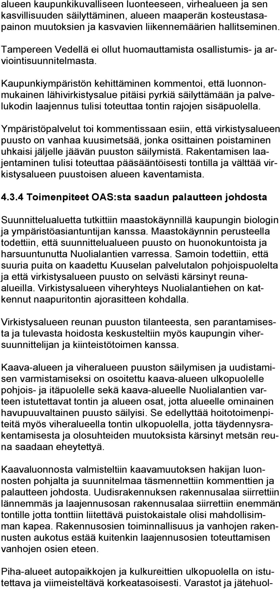 Kaupunkiympäristön kehittäminen kommentoi, että luonnonmukainen lähivirkistysalue pitäisi pyrkiä säilyttämään ja palvelukodin laajennus tulisi toteuttaa tontin rajojen sisäpuolella.