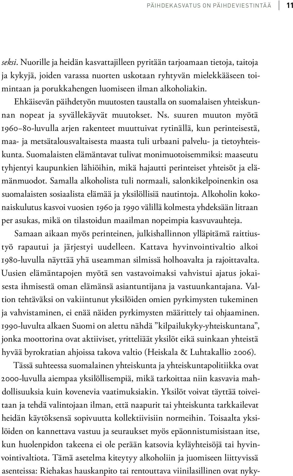 Ehkäisevän päihdetyön muutosten taustalla on suomalaisen yhteiskunnan nopeat ja syvällekäyvät muutokset. Ns.